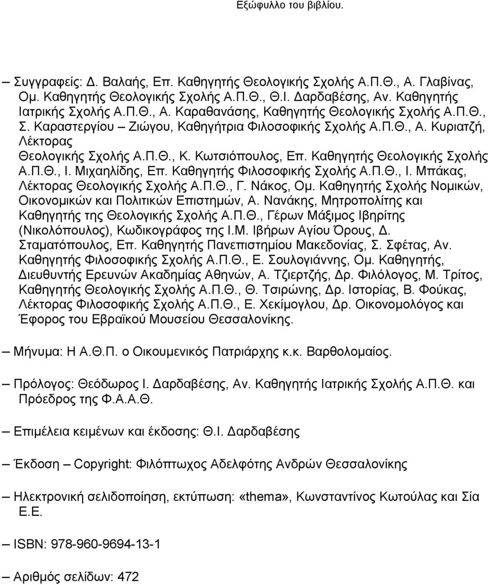 Καθηγητής Φιλοσοφικής Σχολής Α.Π.Θ., Ι. Μπάκας, Λέκτορας Θεολογικής Σχολής Α.Π.Θ., Γ. Νάκος, Ομ. Καθηγητής Σχολής Νομικών, Οικονομικών και Πολιτικών Επιστημών, Α.