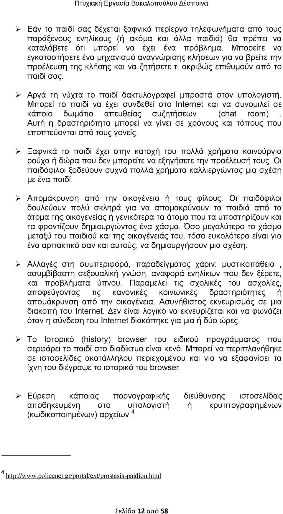 > Αργά τη νύχτα το παιδί δακτυλογραφεί μπροστά στον υπολογιστή. Μπορεί το παιδί να έχει συνδεθεί στο Internet και να συνομιλεί σε κάποιο δωμάτιο απευθείας συζητήσεων (chat room).