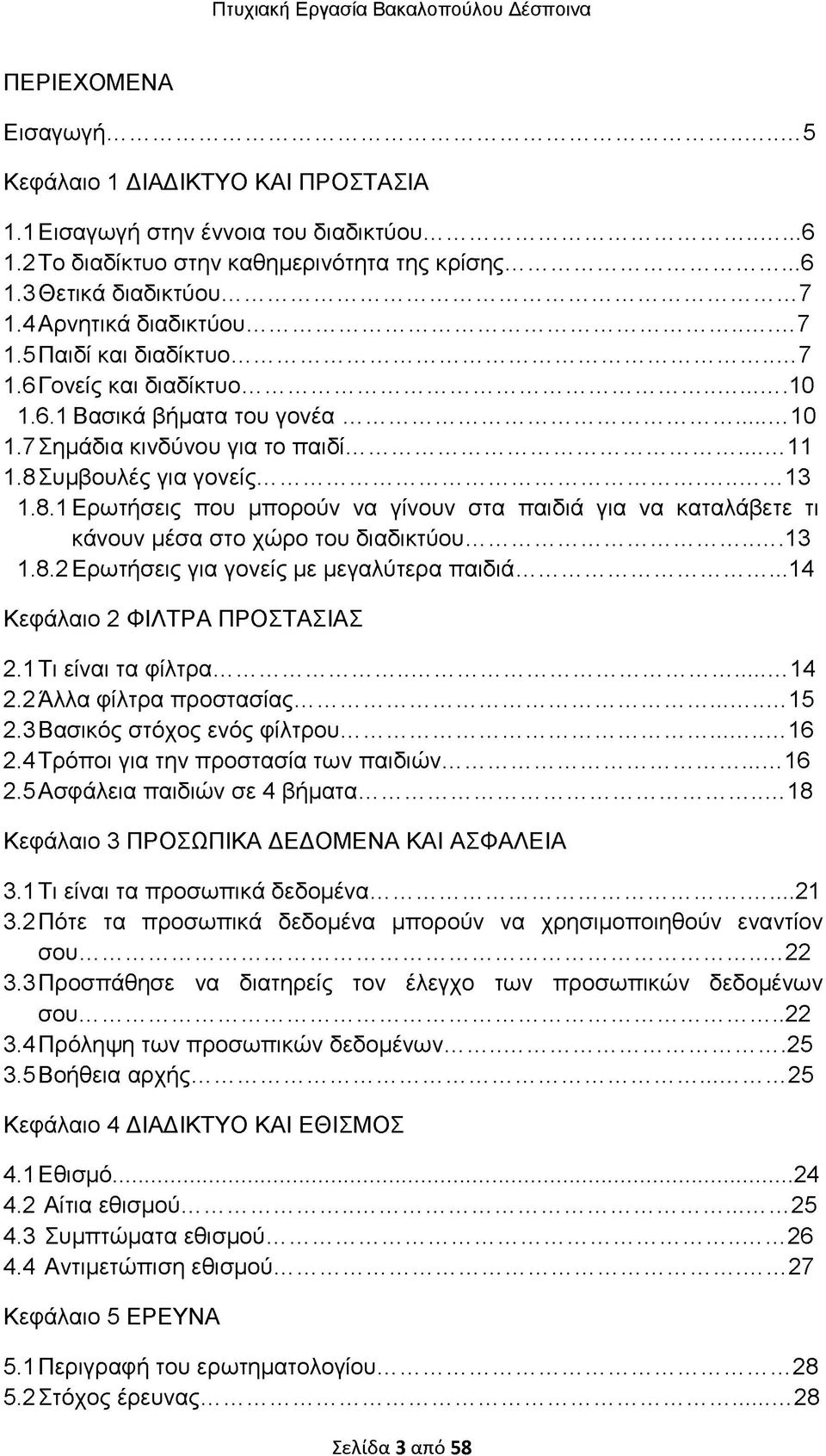 Συμβουλές για γονείς...13 1.8.1 Ερωτήσεις που μπορούν να γίνουν στα παιδιά για να καταλάβετε τι κάνουν μέσα στο χώρο του διαδικτύου...13 1.8.2 Ερωτήσεις για γονείς με μεγαλύτερα παιδιά.