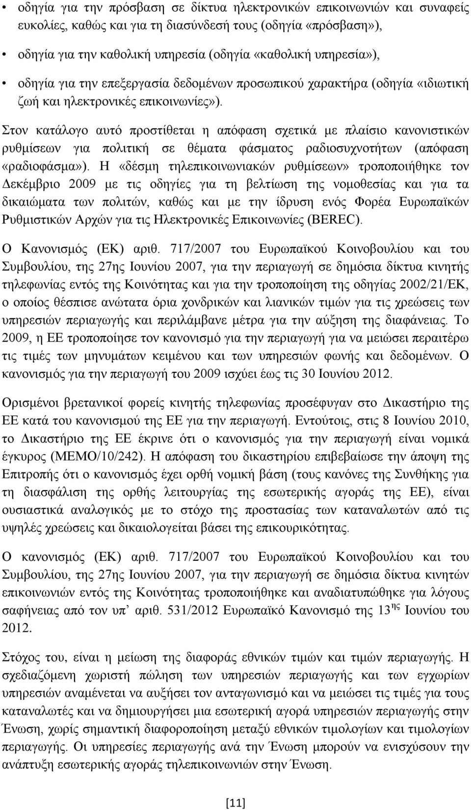 Στον κατάλογο αυτό προστίθεται η απόφαση σχετικά με πλαίσιο κανονιστικών ρυθμίσεων για πολιτική σε θέματα φάσματος ραδιοσυχνοτήτων (απόφαση «ραδιοφάσμα»).