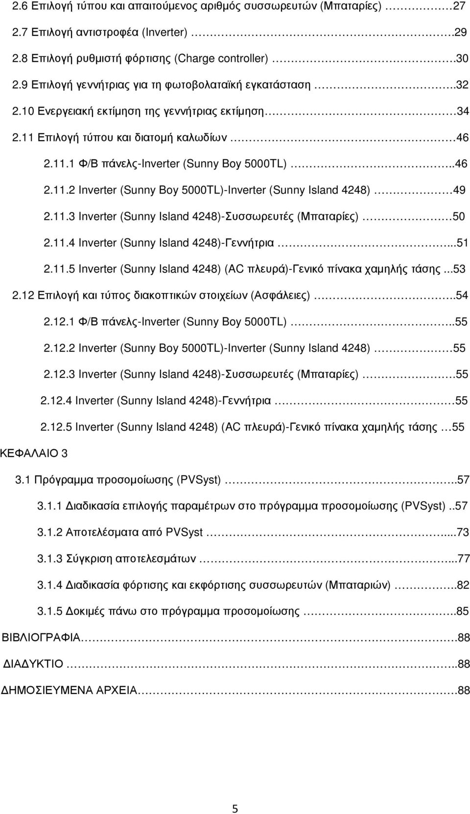 .46 2.11.2 Inverter (Sunny Boy 5000TL)-Inverter (Sunny Island 4248) 49 2.11.3 Inverter (Sunny Island 4248)-Συσσωρευτές (Μπαταρίες) 50 2.11.4 Inverter (Sunny Island 4248)-Γεννήτρια...51 2.11.5 Inverter (Sunny Island 4248) (AC πλευρά)-γενικό πίνακα χαµηλής τάσης.