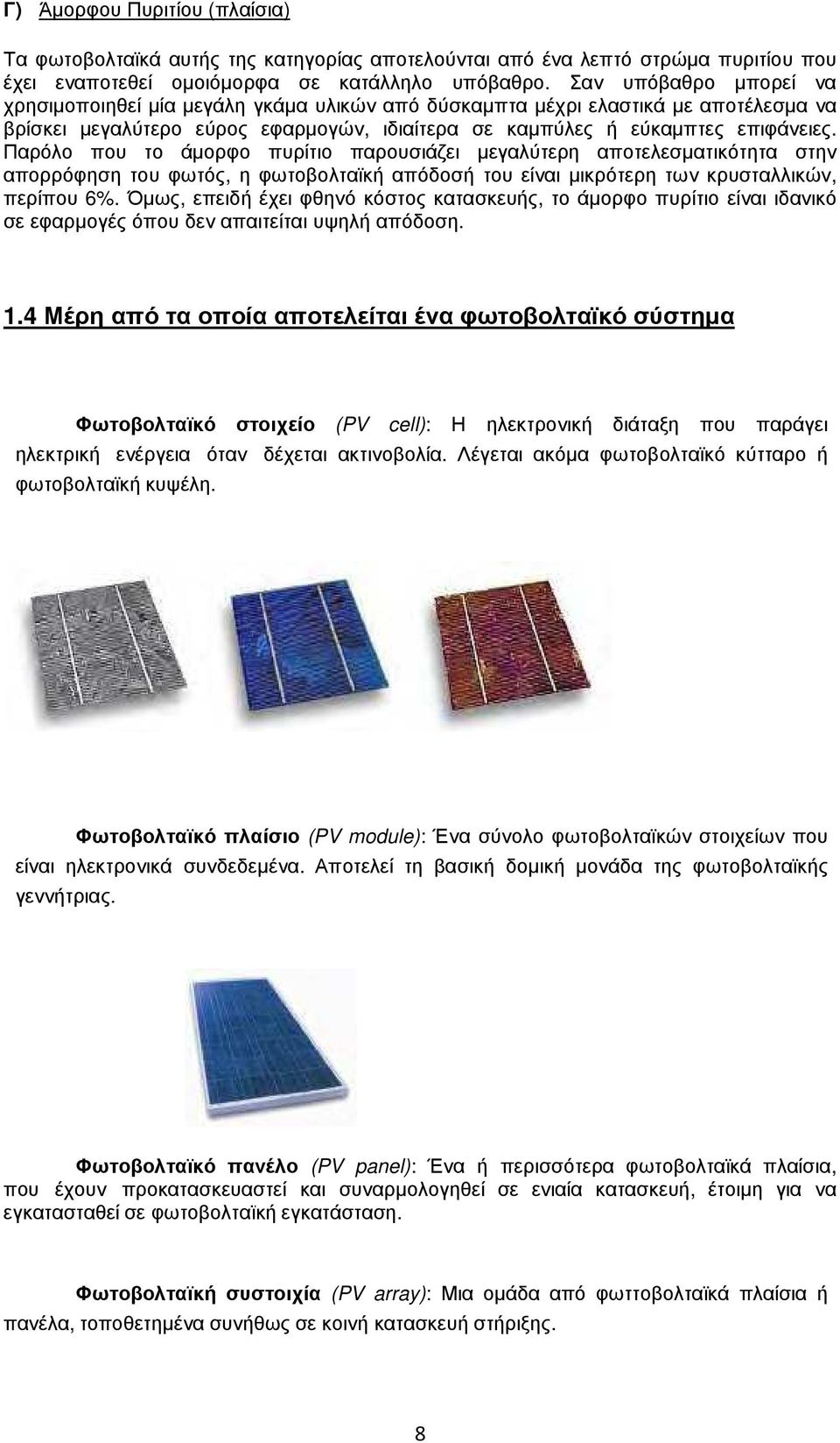 Παρόλο που το άµορφο πυρίτιο παρουσιάζει µεγαλύτερη αποτελεσµατικότητα στην απορρόφηση του φωτός, η φωτοβολταϊκή απόδοσή του είναι µικρότερη των κρυσταλλικών, περίπου 6%.