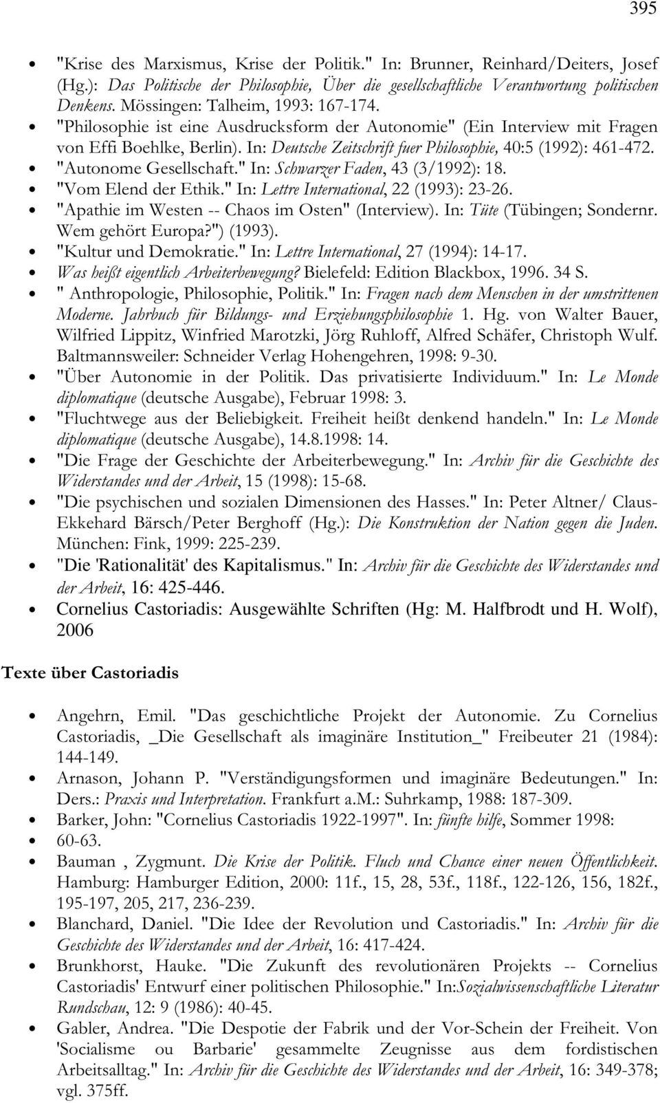 In: Deutsche Zeitschrift fuer Philosophie, 40:5 (1992): 461-472. "Autonome Gesellschaft." In: Schwarzer Faden, 43 (3/1992): 18. "Vom Elend der Ethik." In: Lettre International, 22 (1993): 23-26.