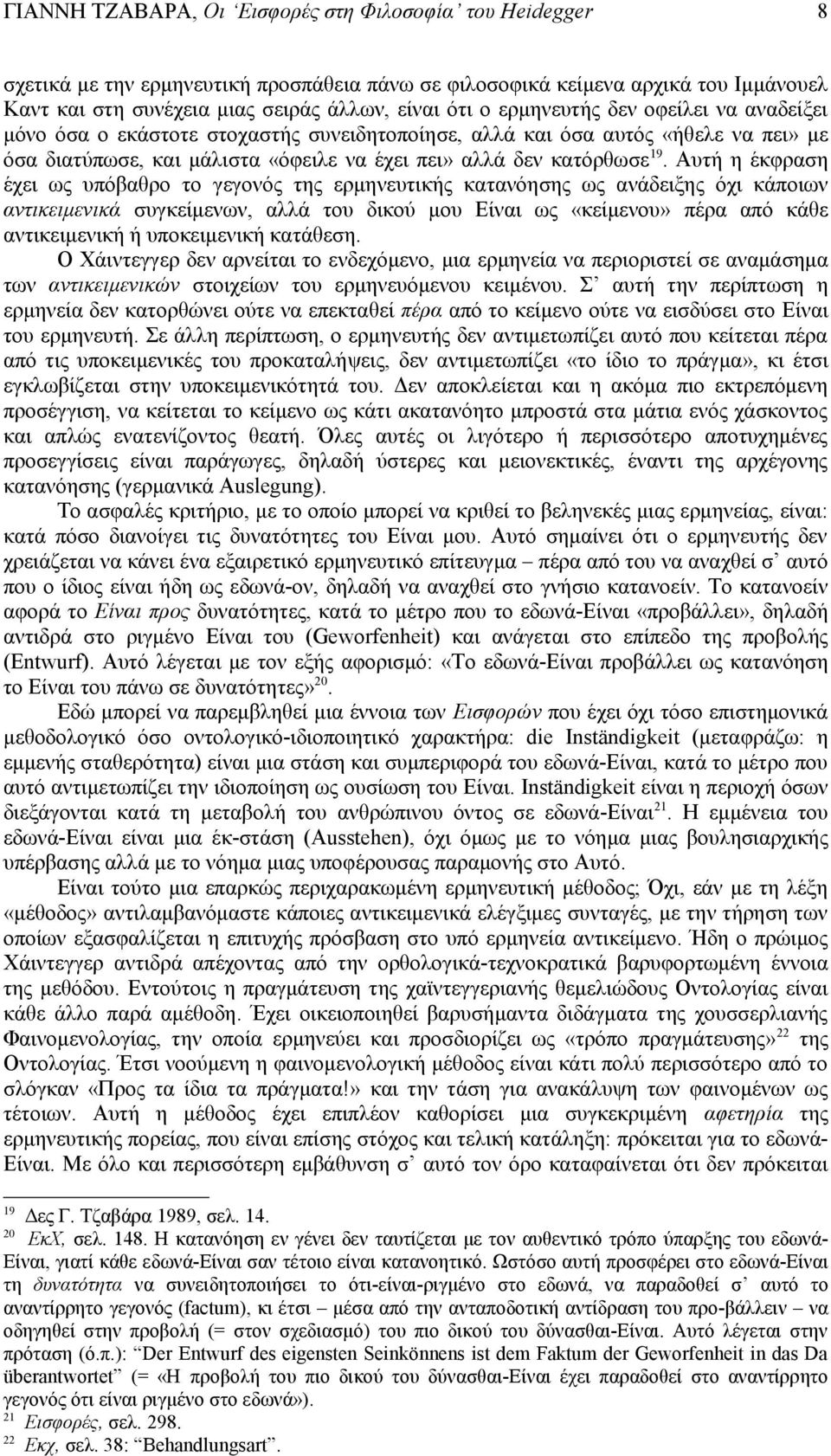 Αυτή η έκφραση έχει ως υπόβαθρο το γεγονός της ερμηνευτικής κατανόησης ως ανάδειξης όχι κάποιων αντικειμενικά συγκείμενων, αλλά του δικού μου Είναι ως «κείμενου» πέρα από κάθε αντικειμενική ή
