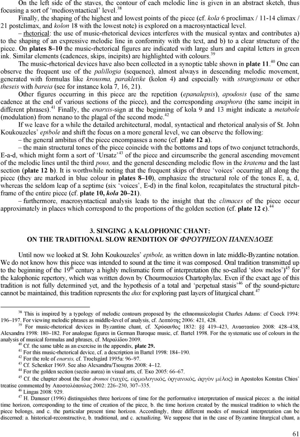 rhetorical: the use of music-rhetorical devices interferes with the musical syntax and contributes a) to the shaping of an expressive melodic line in conformity with the text, and b) to a clear