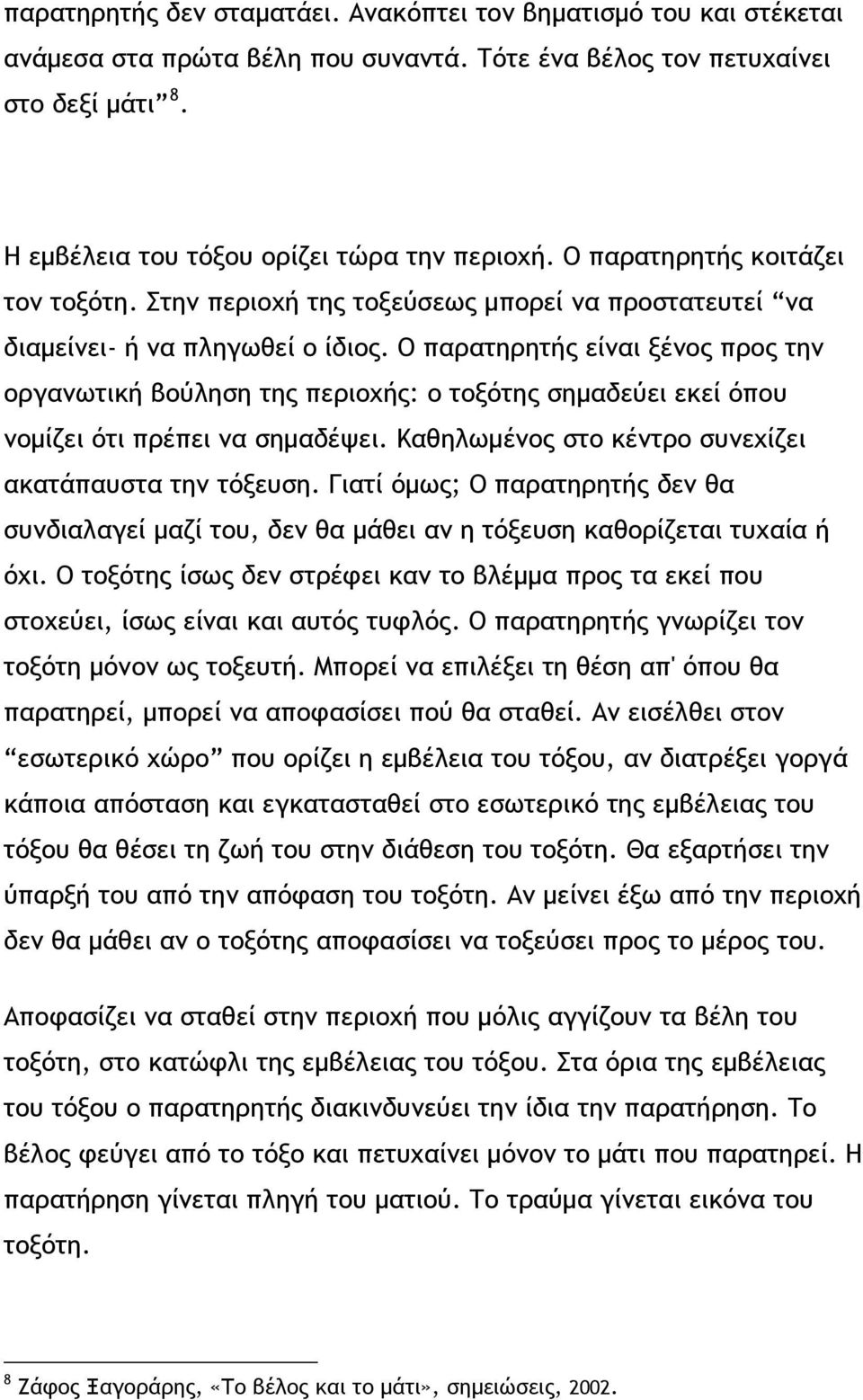 Ο παρατηρητής είναι ξένος προς την οργανωτική βούληση της περιοχής: ο τοξότης σημαδεύει εκεί όπου νομίζει ότι πρέπει να σημαδέψει. Καθηλωμένος στο κέντρο συνεχίζει ακατάπαυστα την τόξευση.