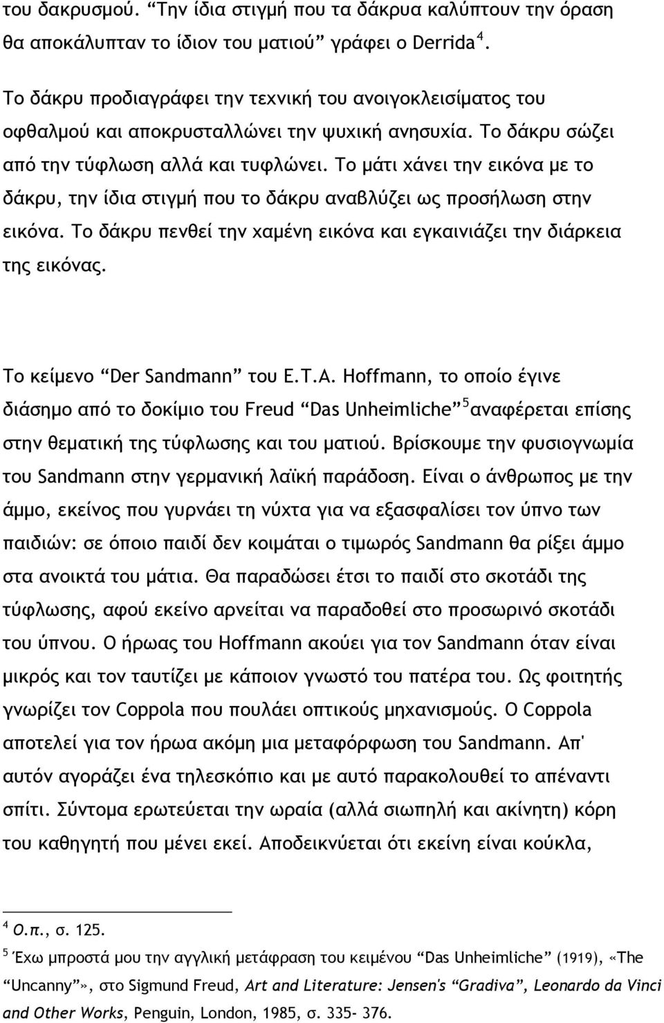 Το μάτι χάνει την εικόνα με το δάκρυ, την ίδια στιγμή που το δάκρυ αναβλύζει ως προσήλωση στην εικόνα. Το δάκρυ πενθεί την χαμένη εικόνα και εγκαινιάζει την διάρκεια της εικόνας.