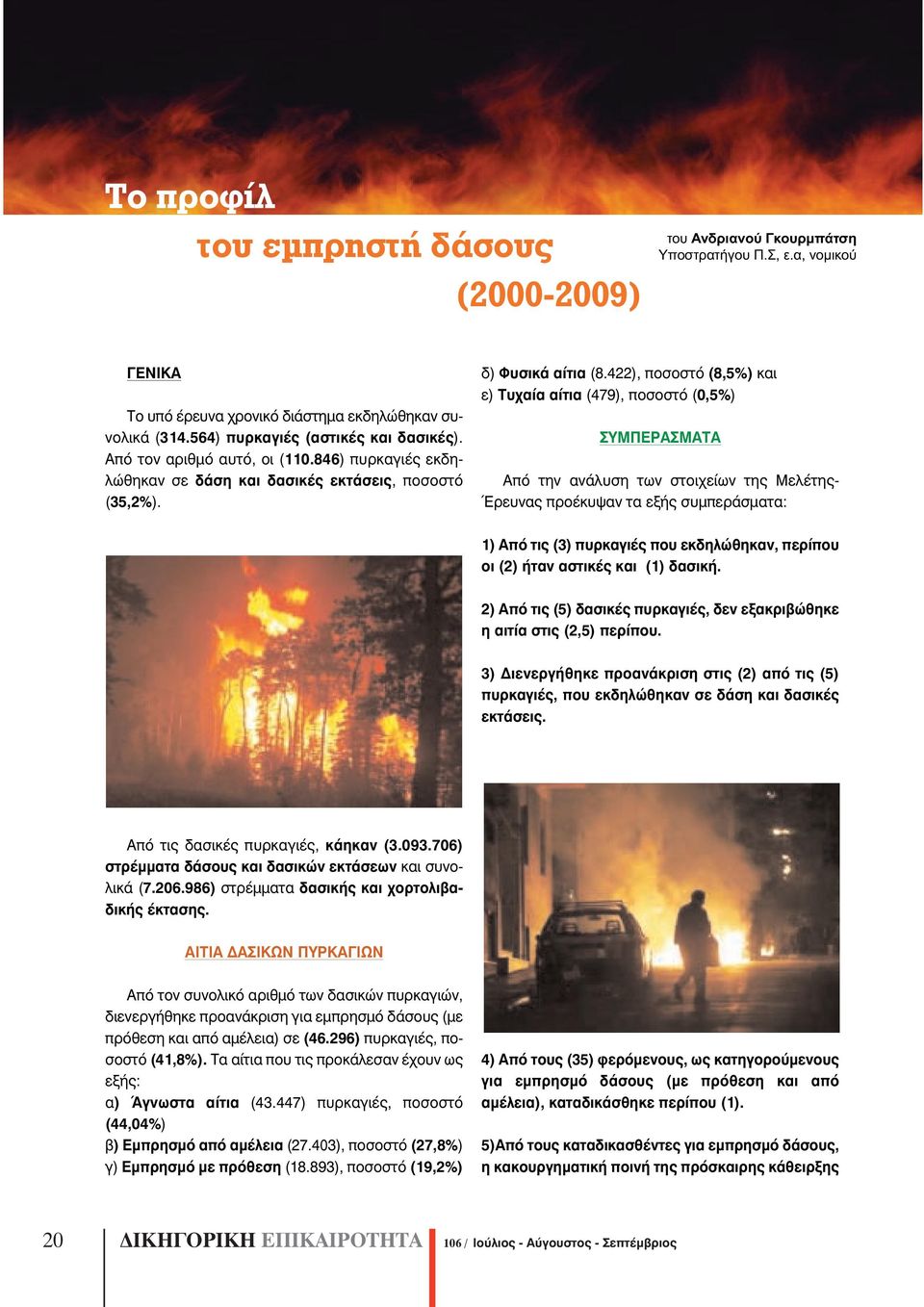 422), ðïóïóôü (8,5%) êáé ε) Τυχαία αίτια (479), ποσοστό (0,5%) ΣΥΜΠΕΡΑΣΜΑΤΑ Από την ανάλυση των στοιχείων της Μελέτης- Έρευνας προέκυψαν τα εξής συµπεράσµατα: 1) Áðü ôéò (3) ðõñêáãéýò ðïõ