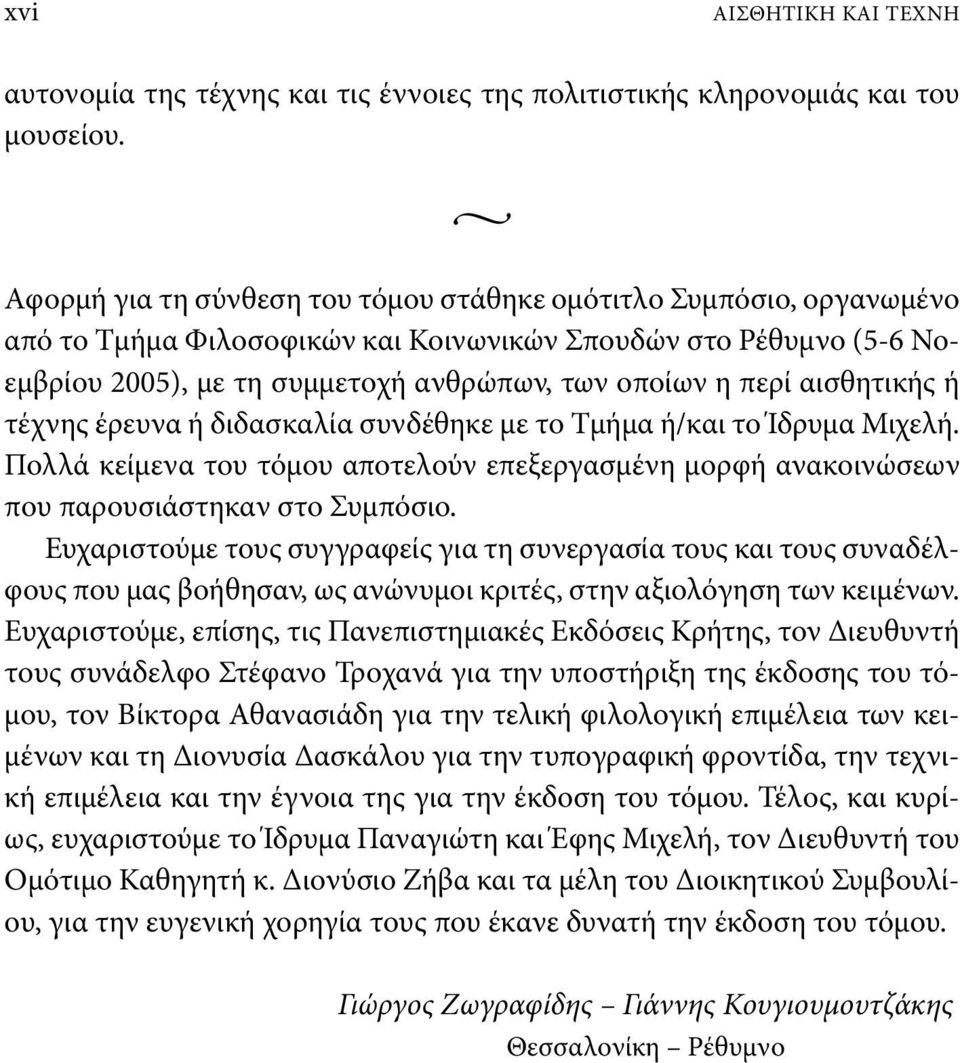 αισθητικής ή τέχνης έρευνα ή διδασκαλία συνδέθηκε με το Τμήμα ή/και το Ίδρυμα Μιχελή. Πολλά κείμενα του τόμου αποτελούν επεξεργασμένη μορφή ανακοινώσεων που παρουσιάστηκαν στο Συμπόσιο.