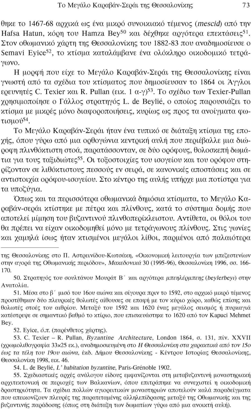 Η μορφή που είχε το Μεγάλο Καραβάν-Σεράι της Θεσσαλονίκης είναι γνωστή από τα σχέδια του κτίσματος που δημοσίευσαν το 1864 οι Άγγλοι ερευνητές C. Texier και R. Pullan (εικ. 1 α-γ) 53.