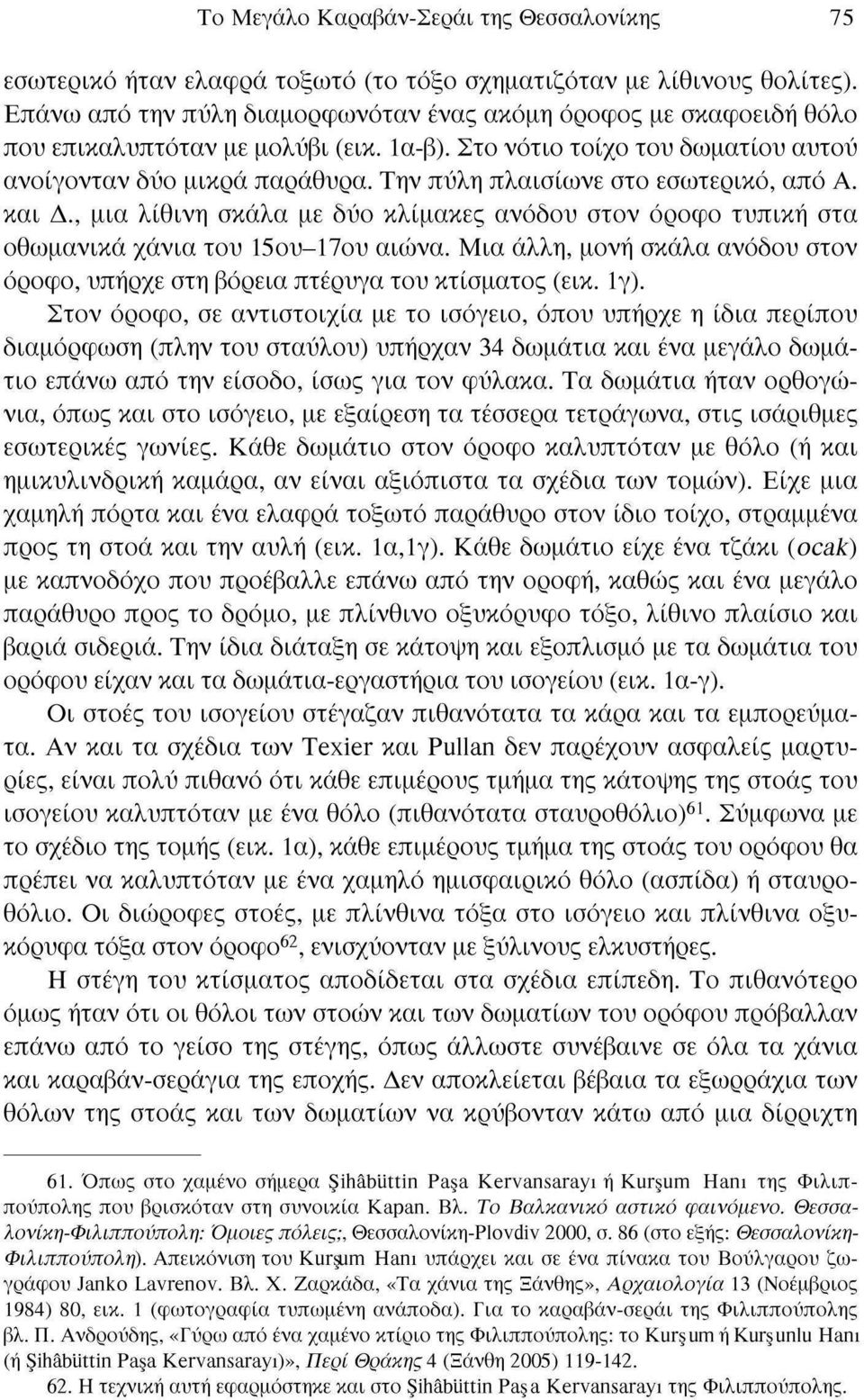 Την πύλη πλαισίωνε στο εσωτερικό, από Α. και Δ., μια λίθινη σκάλα με δύο κλίμακες ανόδου στον όροφο τυπική στα οθωμανικά χάνια του 15ου-17ου αιώνα.