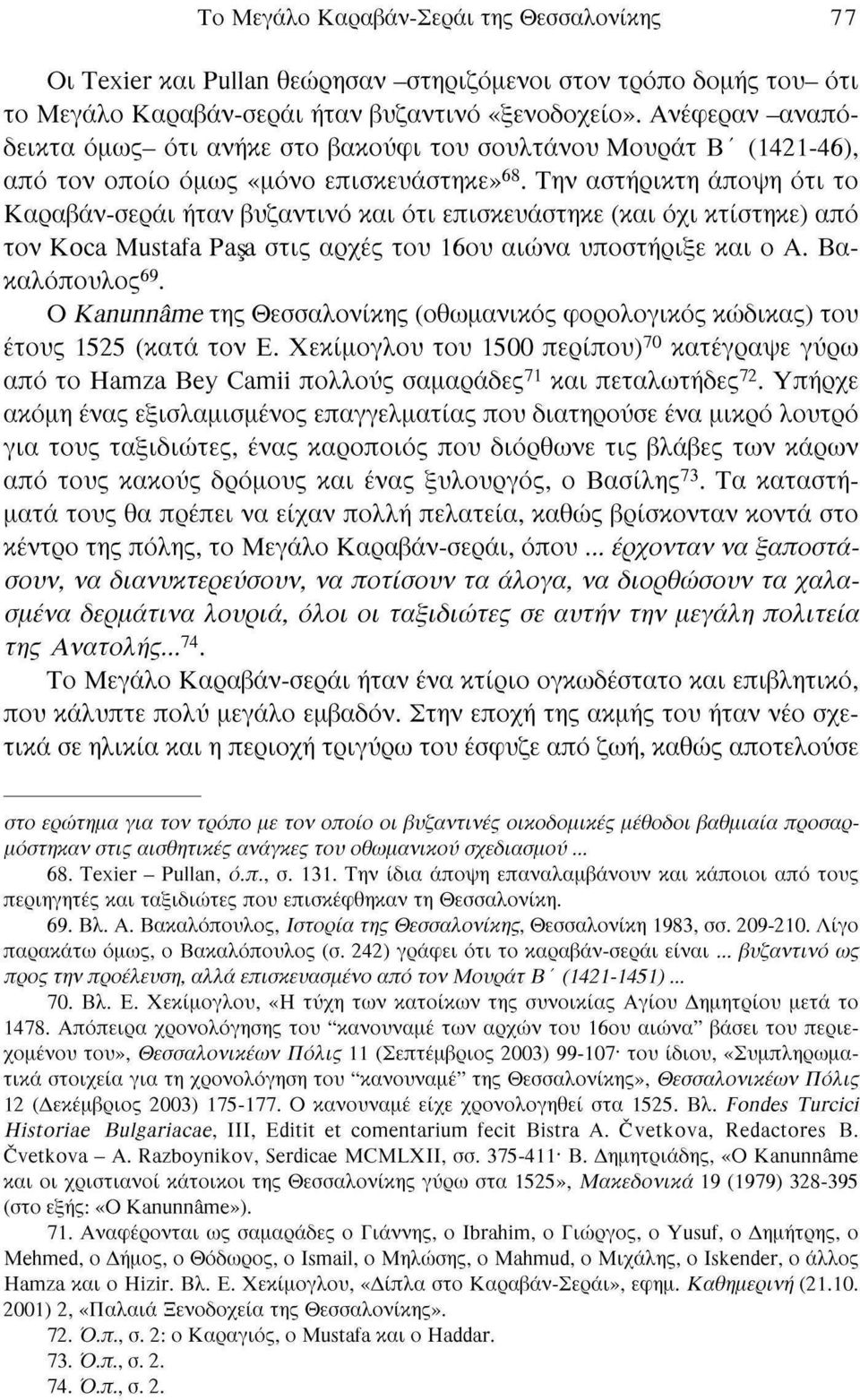 Την αστήρικτη άποψη ότι το Καραβάν-σεράι ήταν βυζαντινό και ότι επισκευάστηκε (και όχι κτίστηκε) από τον Koca Mustafa Paşa στις αρχές του 16ου αιώνα υποστήριξε και ο Α. Βακαλόπουλος 69.