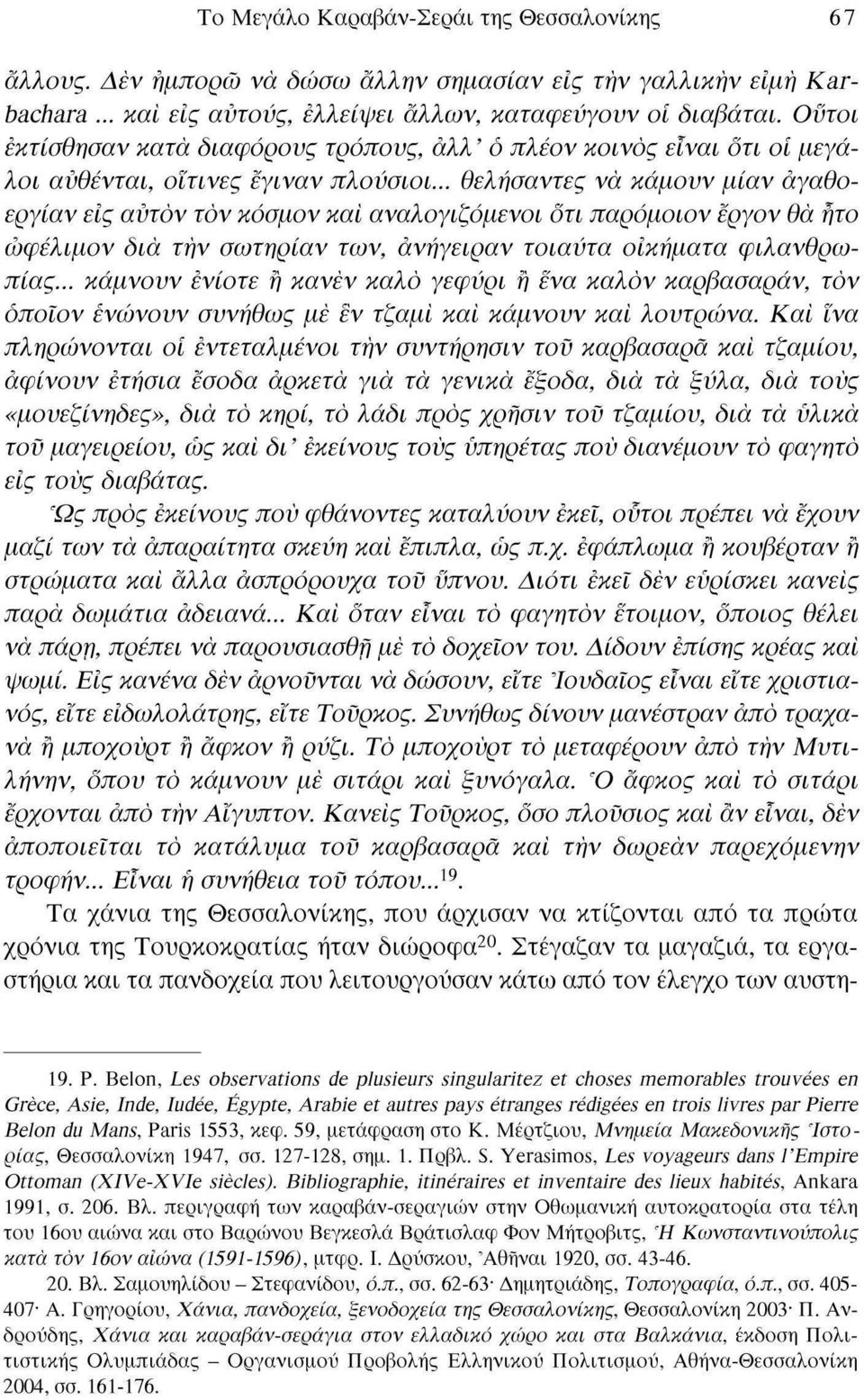 .. θελήσαντες νά κάμουν μίαν άγαθοεργίαν είς αυτόν τον κόσμον και αναλογιζόμενοι ότι παρόμοιον έργον θά ήτο ώφέλιμον διά την σωτηρίαν των, ανήγειραν τοιαύτα οικήματα φιλανθρωπίας.