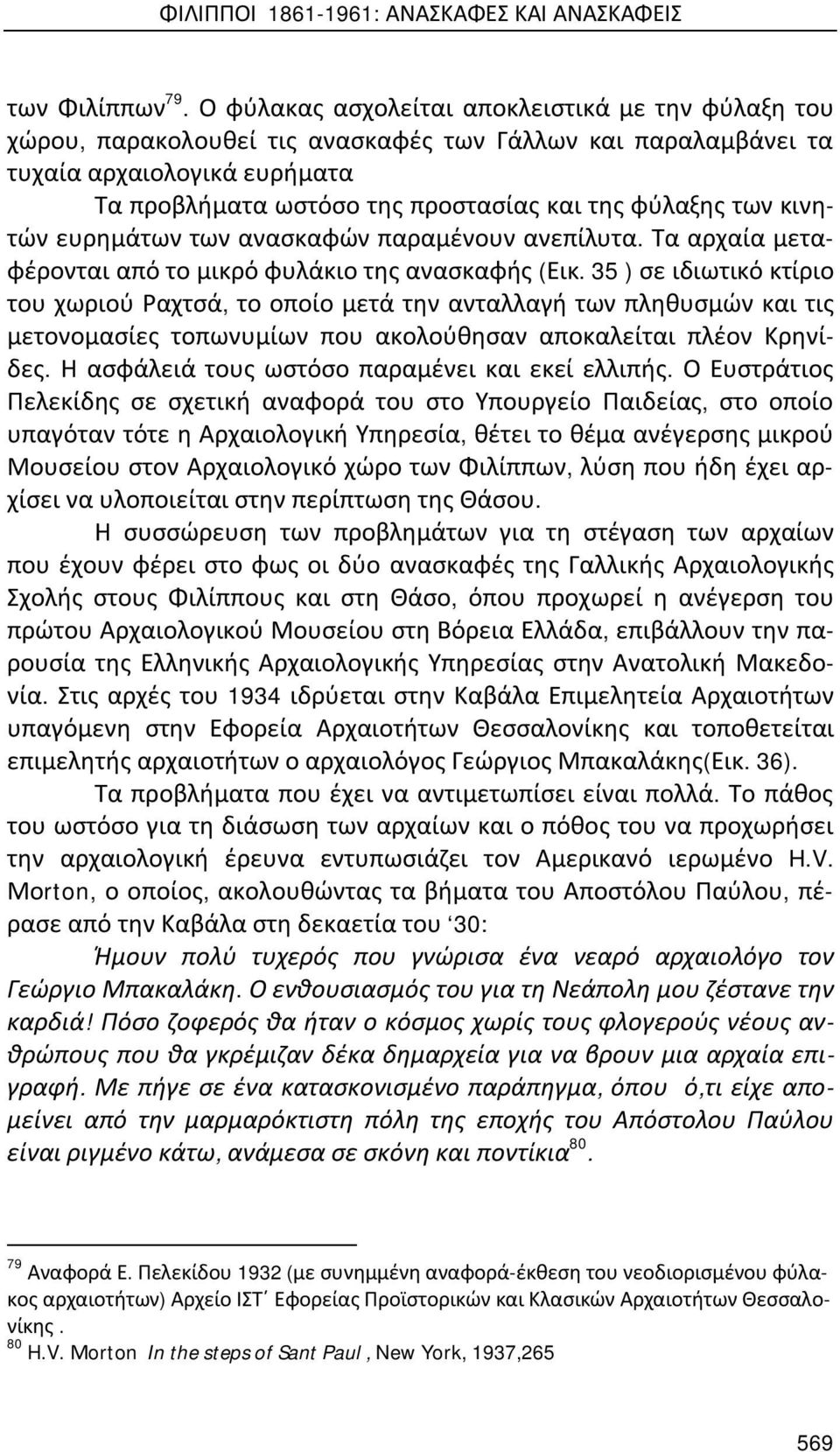 των κινητών ευρημάτων των ανασκαφών παραμένουν ανεπίλυτα. Τα αρχαία μεταφέρονται από το μικρό φυλάκιο της ανασκαφής (Εικ.