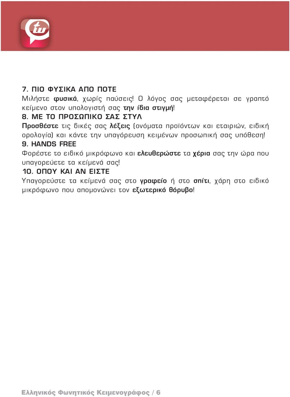 προσωπική σας υπόθεση! 9. HANDS FREE Φορέστε το ειδικό μικρόφωνο και ελευθερώστε τα χέρια σας την ώρα που υπαγορεύετε τα κείμενά σας! 10.