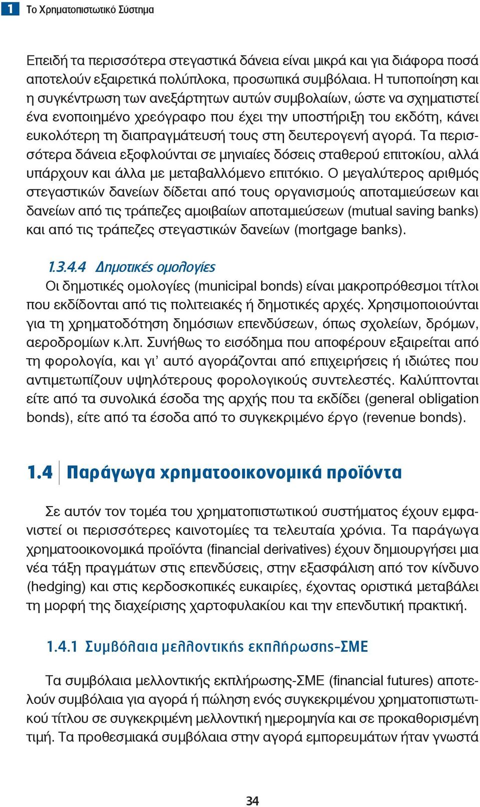 δευτερογενή αγορά. Τα περισσότερα δάνεια εξοφλούνται σε μηνιαίες δόσεις σταθερού επιτοκίου, αλλά υπάρχουν και άλλα με μεταβαλλόμενο επιτόκιο.