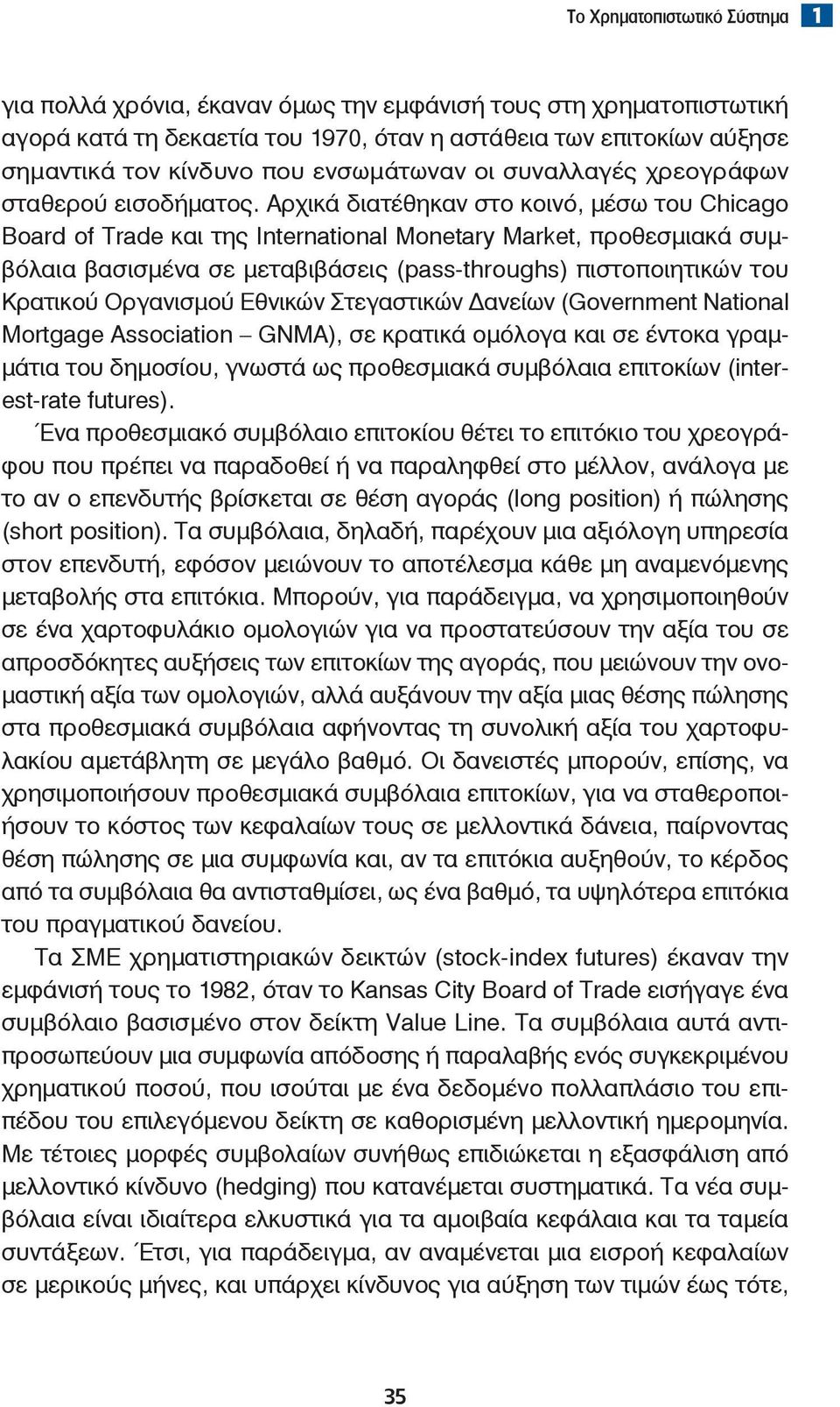 Αρχικά διατέθηκαν στο κοινό, μέσω του Chicago Board of Trade και της International Monetary Market, προθεσμιακά συμβόλαια βασισμένα σε μεταβιβάσεις (pass-throughs) πιστοποιητικών του Κρατικού