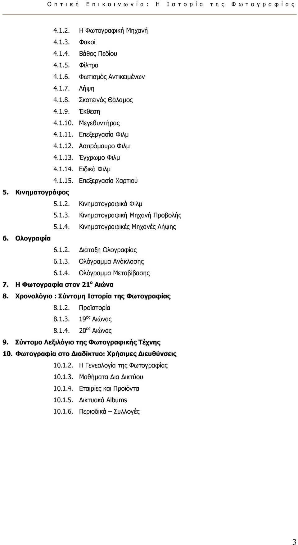 Ολογραφία 6.1.2. ιάταξη Ολογραφίας 6.1.3. Ολόγραµµα Ανάκλασης 6.1.4. Ολόγραµµα Μεταβίβασης 7. Η Φωτογραφία στον 21 ο Αιώνα 8. Χρονολόγιο : Σύντοµη Ιστορία της Φωτογραφίας 8.1.2. Προϊστορία 8.1.3. 19 ος Αιώνας 8.