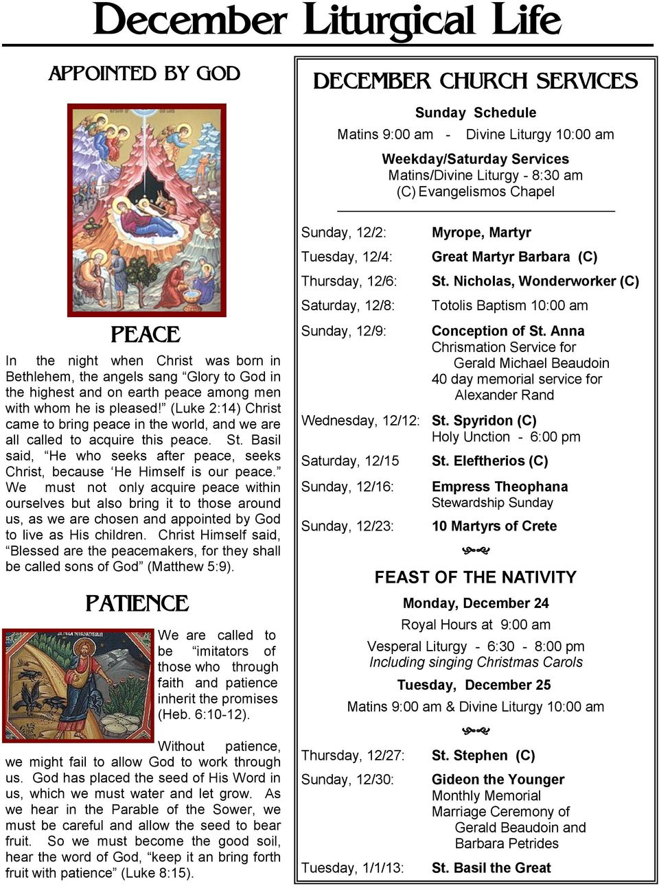 (Luke 2:14) Christ came to bring peace in the world, and we are all called to acquire this peace. St. Basil said, He who seeks after peace, seeks Christ, because He Himself is our peace.