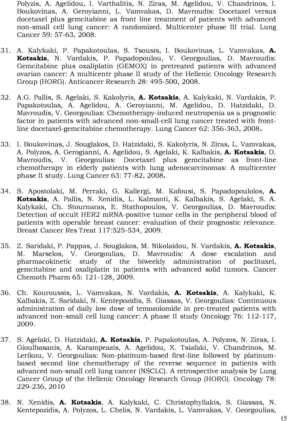 Lung Cancer 59: 57-63, 2008. 31. A. Kalykaki, P. Papakotoulas, S. Tsousis, I. Boukovinas, L. Vamvakas, A. Kotsakis, N. Vardakis, P. Papadopoulou, V. Georgoulias, D.