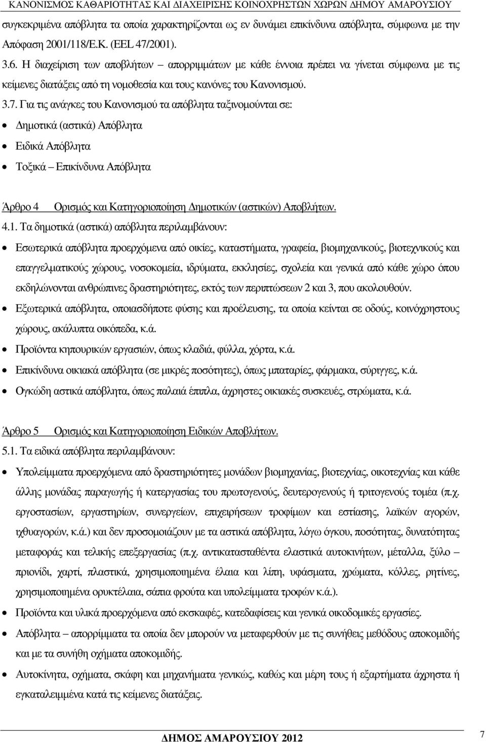 Για τις ανάγκες του Κανονισµού τα απόβλητα ταξινοµούνται σε: ηµοτικά (αστικά) Απόβλητα Ειδικά Απόβλητα Τοξικά Επικίνδυνα Απόβλητα Άρθρο 4 Ορισµός και Κατηγοριοποίηση ηµοτικών (αστικών) Αποβλήτων. 4.1.