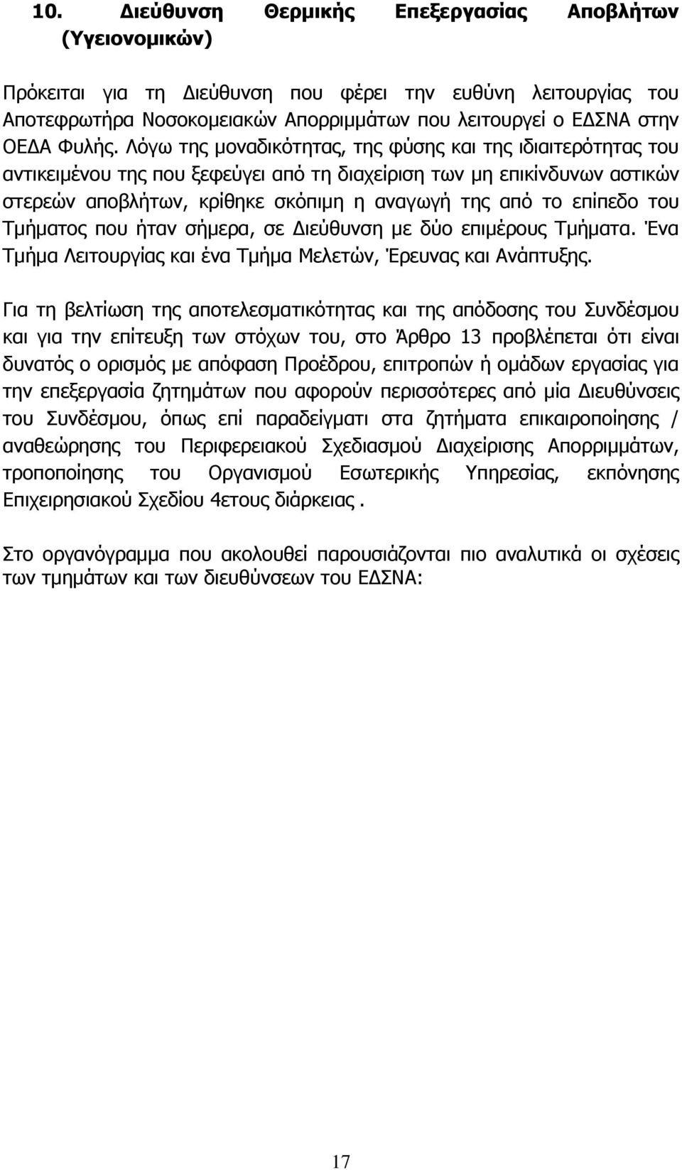 Λόγω της μοναδικότητας, της φύσης και της ιδιαιτερότητας του αντικειμένου της που ξεφεύγει από τη διαχείριση των μη επικίνδυνων αστικών στερεών αποβλήτων, κρίθηκε σκόπιμη η αναγωγή της από το επίπεδο