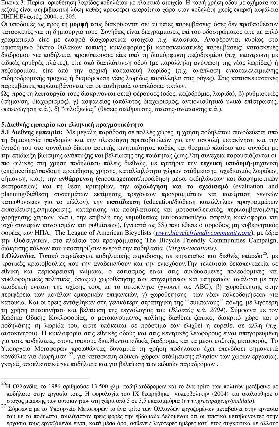 Οι υποδομές ως προς τη μορφή τους διακρίνονται σε: α) ήπιες παρεμβάσεις: όσες δεν προϋποθέτουν κατασκευές για τη δημιουργία τους.