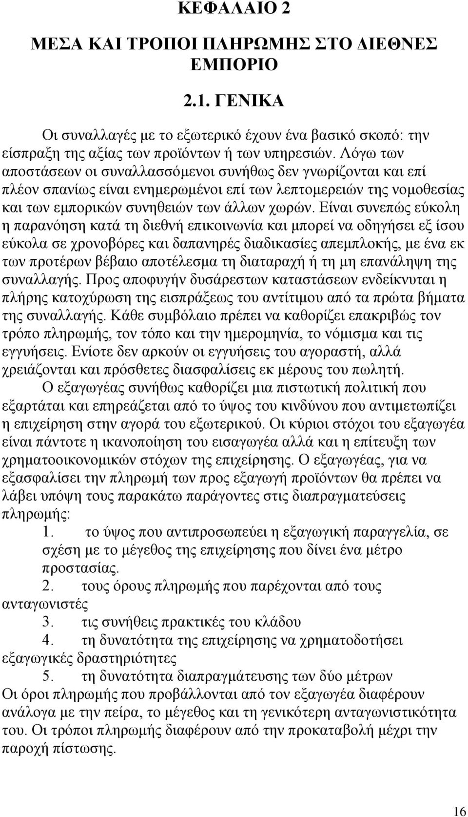 Είναι συνεπώς εύκολη η παρανόηση κατά τη διεθνή επικοινωνία και μπορεί να οδηγήσει εξ ίσου εύκολα σε χρονοβόρες και δαπανηρές διαδικασίες απεμπλοκής, με ένα εκ των προτέρων βέβαιο αποτέλεσμα τη