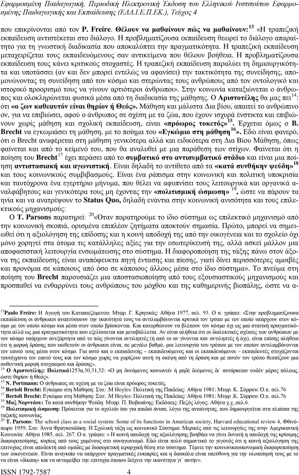 Η τραπεζική εκπαίδευση μεταχειρίζεται τους εκπαιδευόμενους σαν αντικείμενα που θέλουν βοήθεια. Η προβληματίζουσα εκπαίδευση τους κάνει κριτικούς στοχαστές.