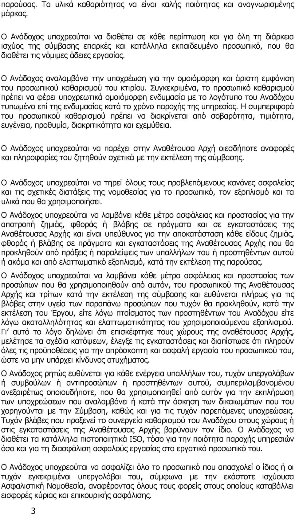 Ο Ανάδοχος αναλαμβάνει την υποχρέωση για την ομοιόμορφη και άριστη εμφάνιση του προσωπικού καθαρισμού του κτιρίου.