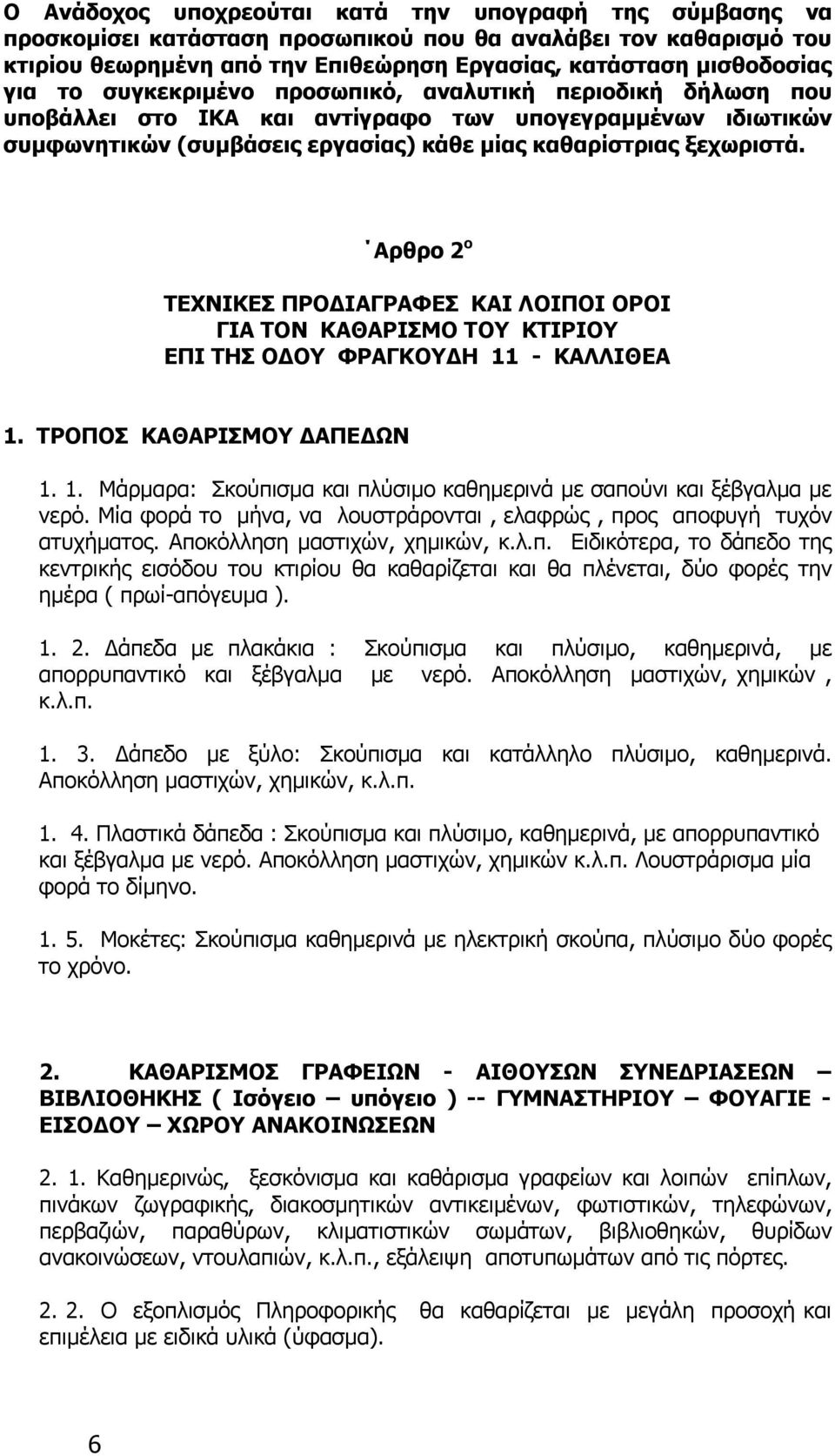 Αρθρο 2 ο ΤΕΧΝΙΚΕΣ ΠΡΟΔΙΑΓΡΑΦΕΣ ΚΑΙ ΛΟΙΠΟΙ ΟΡΟΙ ΓΙΑ ΤΟΝ ΚΑΘΑΡΙΣΜΟ ΤΟΥ ΚΤΙΡΙΟΥ ΕΠΙ ΤΗΣ ΟΔΟΥ ΦΡΑΓΚΟΥΔΗ 11 - ΚΑΛΛΙΘΕΑ 1. ΤΡΟΠΟΣ ΚΑΘΑΡΙΣΜΟΥ ΔΑΠΕΔΩΝ 1. 1. Μάρμαρα: Σκούπισμα και πλύσιμο καθημερινά με σαπούνι και ξέβγαλμα με νερό.