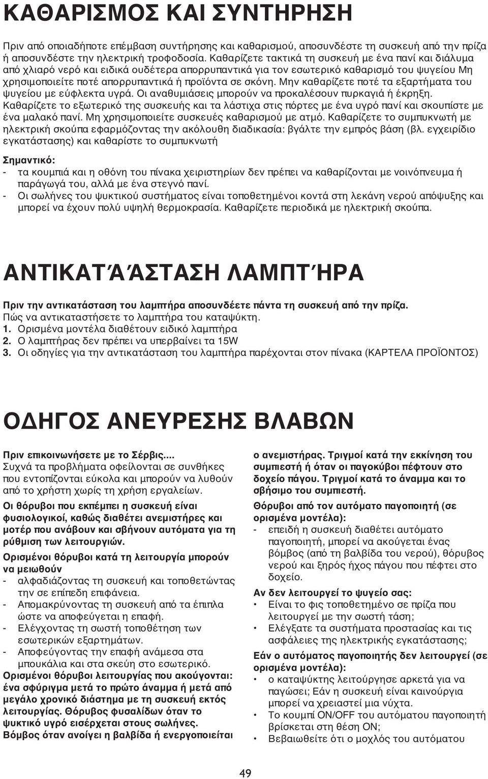 σκόνη. Μην καθαρίζετε ποτέ τα εξαρτήματα του ψυγείου με εύφλεκτα υγρά. Οι αναθυμιάσεις μπορούν να προκαλέσουν πυρκαγιά ή έκρηξη.