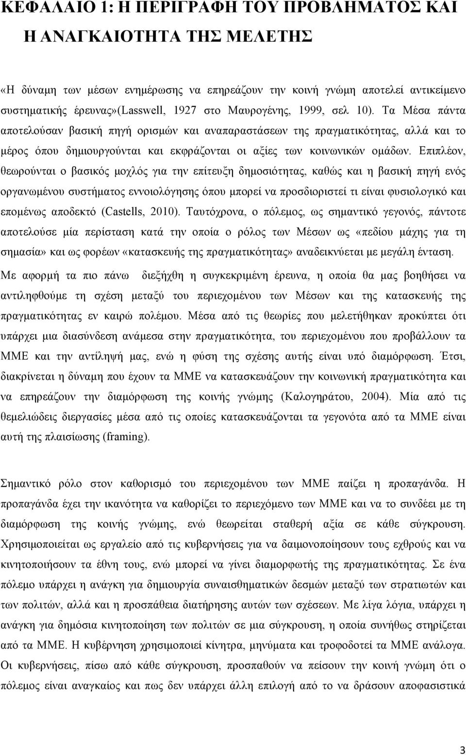 Επιπλέον, θεωρούνται ο βασικός µοχλός για την επίτευξη δηµοσιότητας, καθώς και η βασική πηγή ενός οργανωµένου συστήµατος εννοιολόγησης όπου µπορεί να προσδιοριστεί τι είναι φυσιολογικό και εποµένως