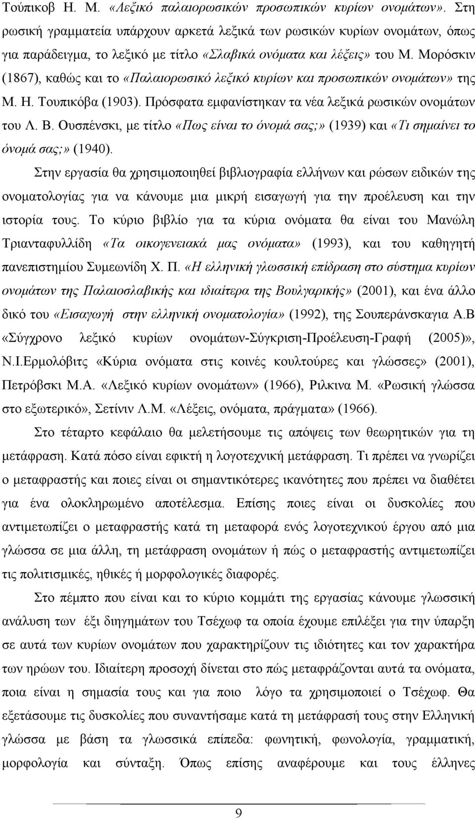Μορόσκιν (1867), καθώς και το «Παλαιορωσικό λεξικό κυρίων και προσωπικών ονομάτων» της Μ. Η. Τουπικόβα (1903). Πρόσφατα εμφανίστηκαν τα νέα λεξικά ρωσικών ονομάτων του Λ. Β.