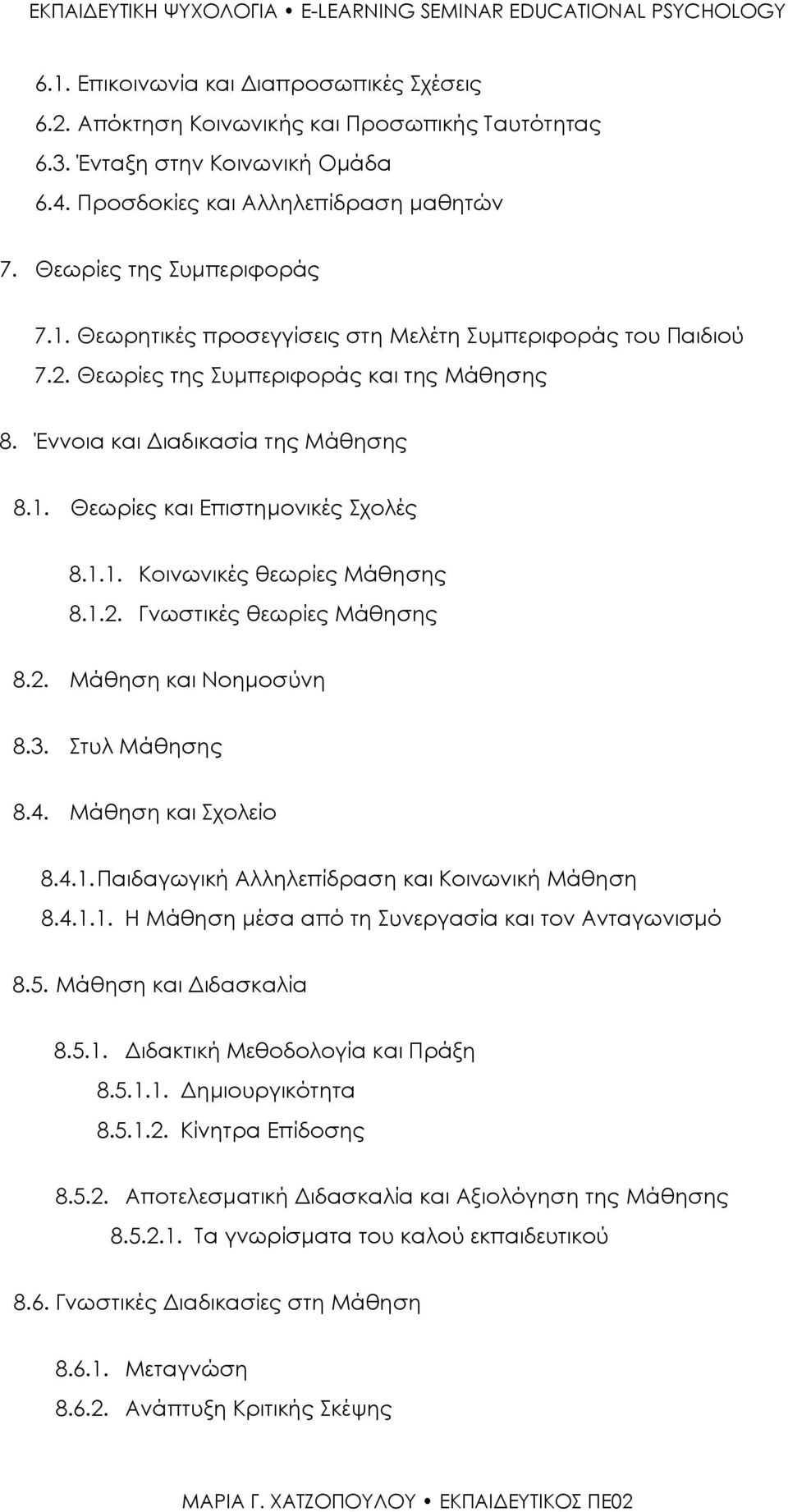 1.2. Γνωστικές θεωρίες Μάθησης 8.2. Μάθηση και Νοημοσύνη 8.3. Στυλ Μάθησης 8.4. Μάθηση και Σχολείο 8.4.1. Παιδαγωγική Αλληλεπίδραση και Κοινωνική Μάθηση 8.4.1.1. Η Μάθηση μέσα από τη Συνεργασία και τον Ανταγωνισμό 8.