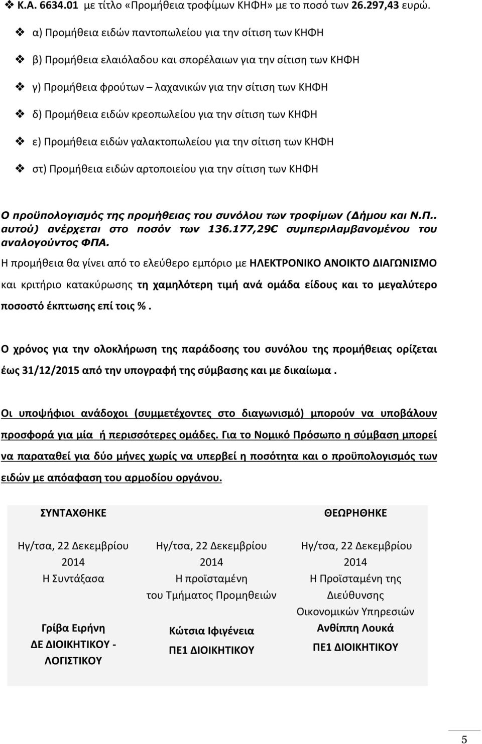 κρεοπωλείου για την σίτιση των ΚΗΦΗ ε) Προμήθεια ειδών γαλακτοπωλείου για την σίτιση των ΚΗΦΗ στ) Προμήθεια ειδών αρτοποιείου για την σίτιση των ΚΗΦΗ Ο προϋπολογισμός της προμήθειας του συνόλου των