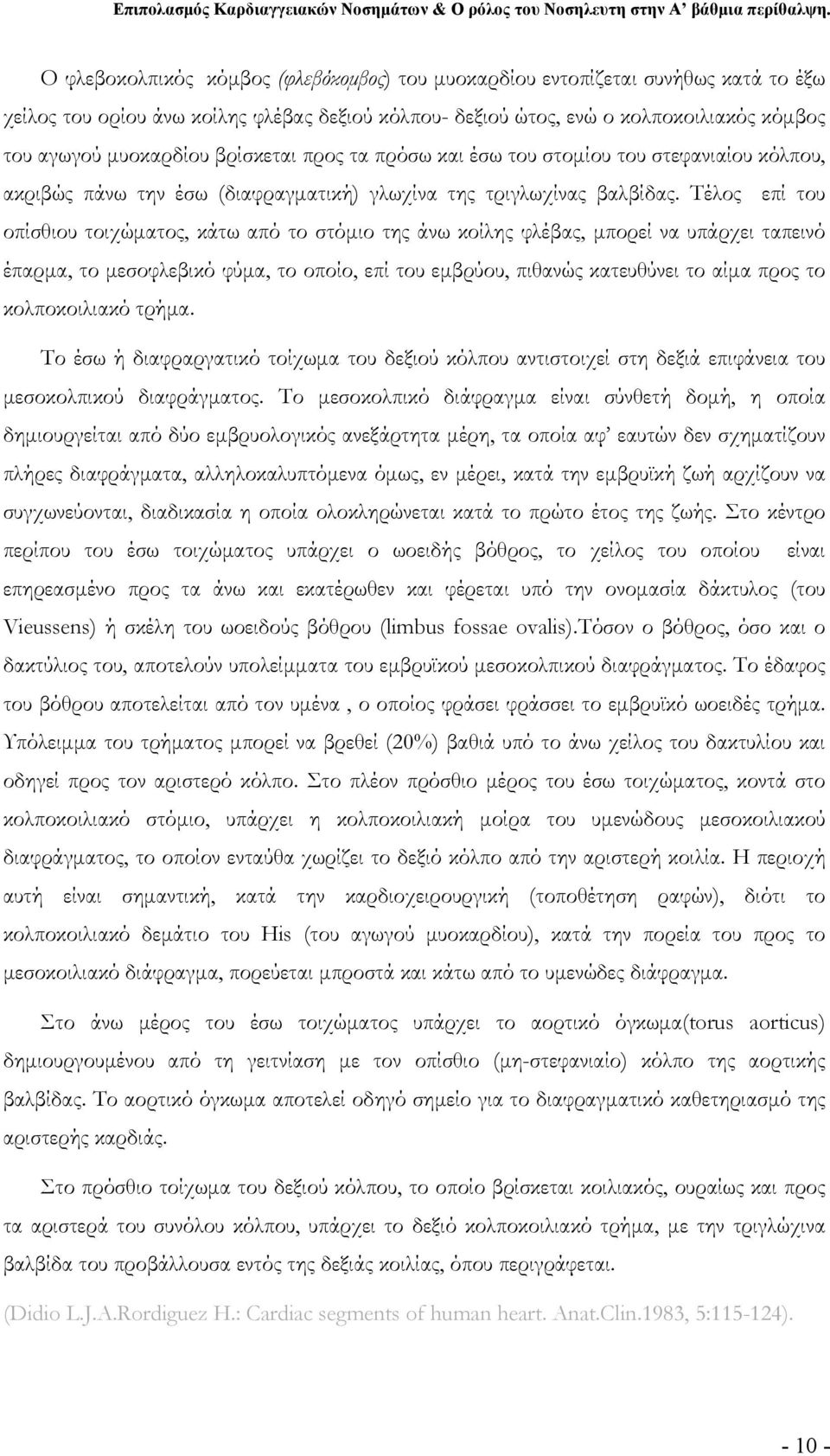 Τέλος επί του οπίσθιου τοιχώματος, κάτω από το στόμιο της άνω κοίλης φλέβας, μπορεί να υπάρχει ταπεινό έπαρμα, το μεσοφλεβικό φύμα, το οποίο, επί του εμβρύου, πιθανώς κατευθύνει το αίμα προς το