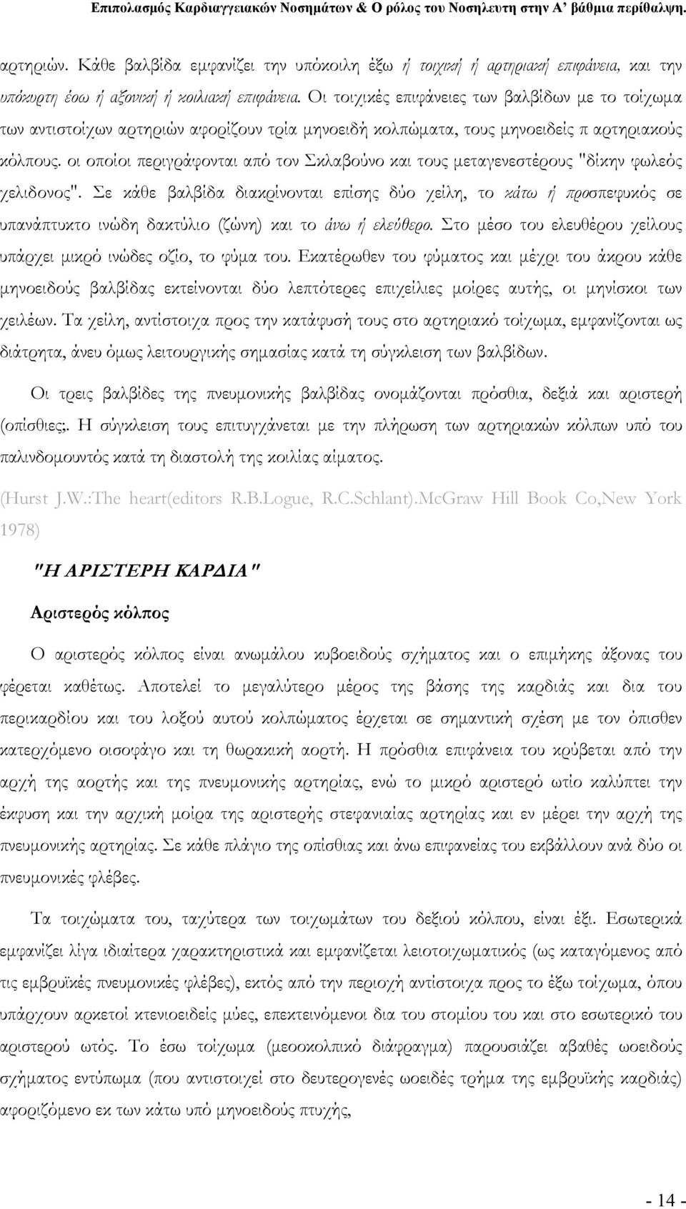 οι οποίοι περιγράφονται από τον Σκλαβούνο και τους μεταγενεστέρους "δίκην φωλεός χελιδονος".