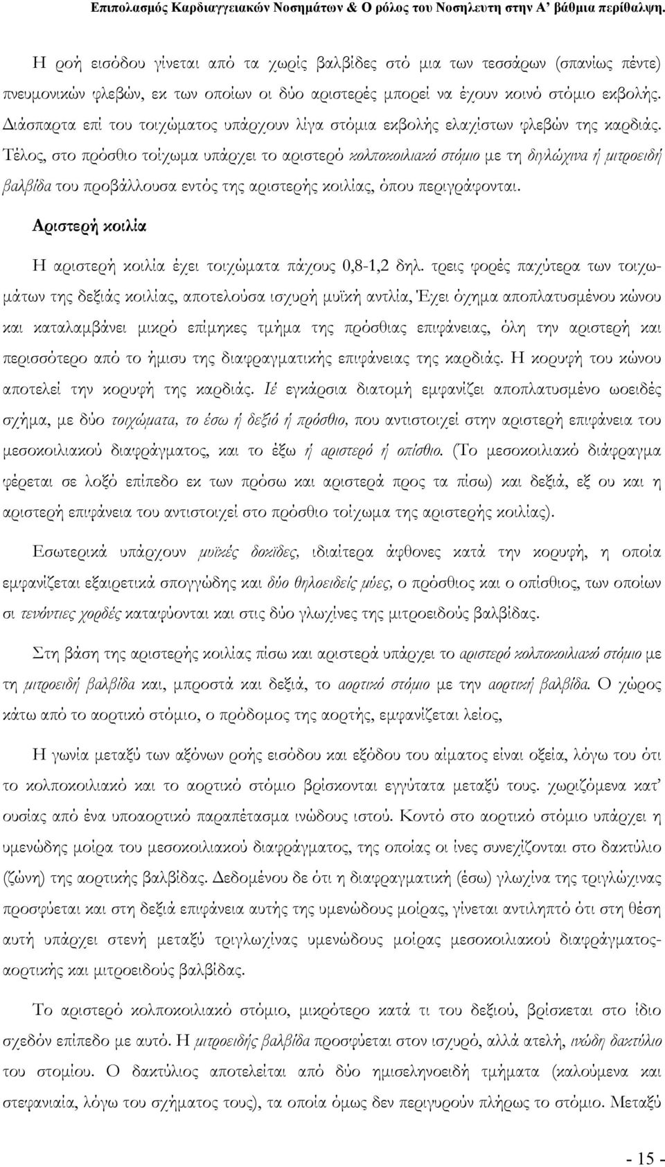 Τέλος, στο πρόσθιο τοίχωμα υπάρχει το αριστερό κολποκοιλιακό στόμιο με τη διγλώχινα ή μιτροειδή βαλβίδα του προβάλλουσα εντός της αριστερής κοιλίας, όπου περιγράφονται.