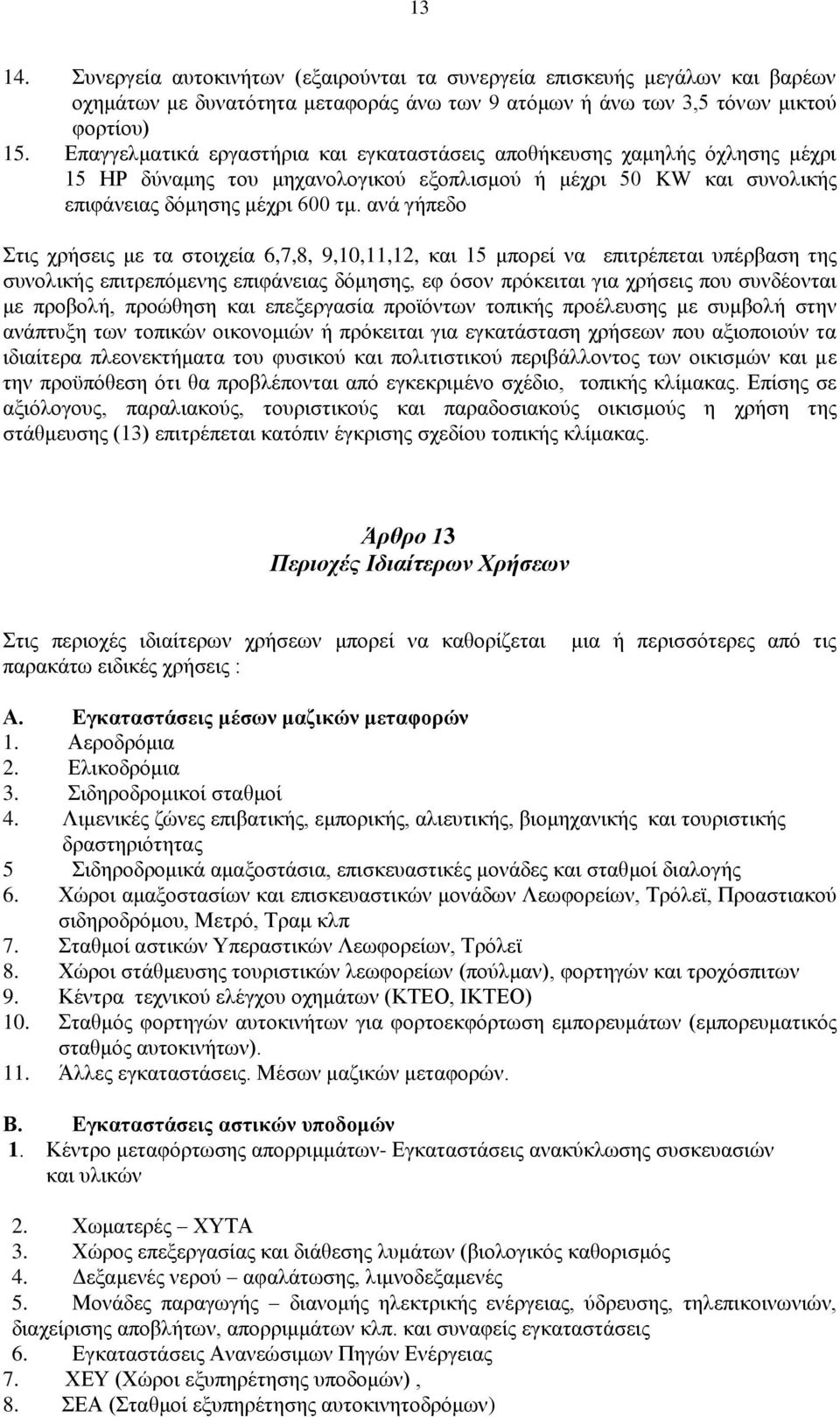 ανά γήπεδο Στις χρήσεις με τα στοιχεία 6,7,8, 9,10,11,12, και 15 μπορεί να επιτρέπεται υπέρβαση της συνολικής επιτρεπόμενης επιφάνειας δόμησης, εφ όσον πρόκειται για χρήσεις που συνδέονται με