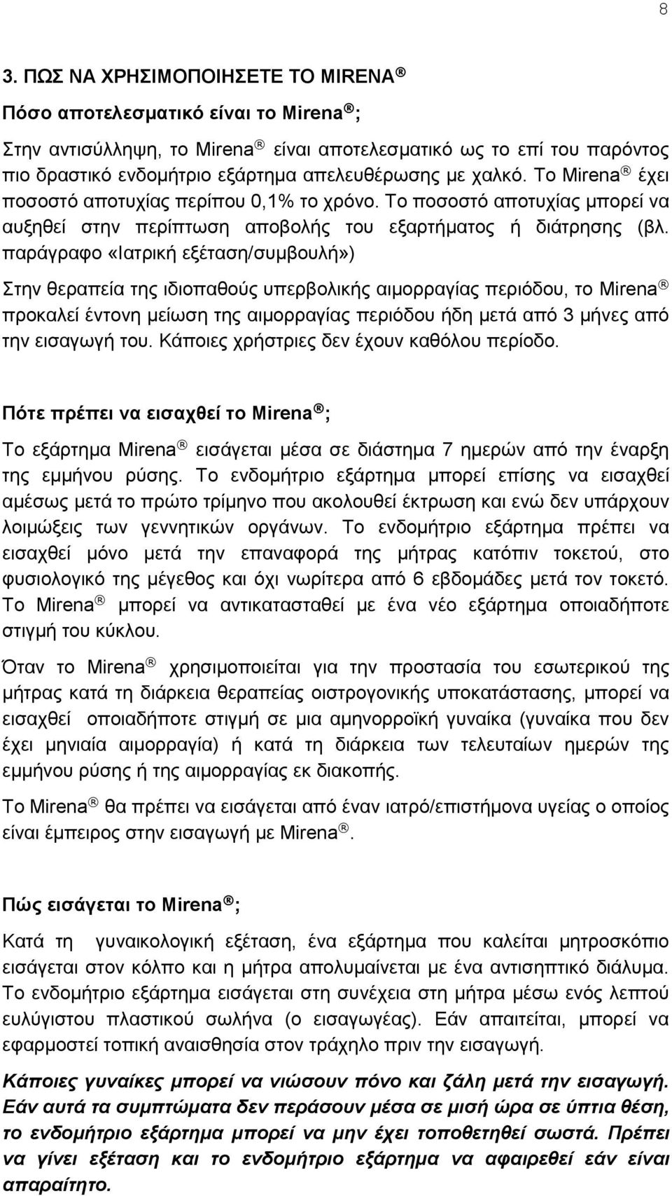 παράγραφο «Ιατρική εξέταση/συμβουλή») Στην θεραπεία της ιδιοπαθούς υπερβολικής αιμορραγίας περιόδου, το Mirena προκαλεί έντονη μείωση της αιμορραγίας περιόδου ήδη μετά από 3 μήνες από την εισαγωγή