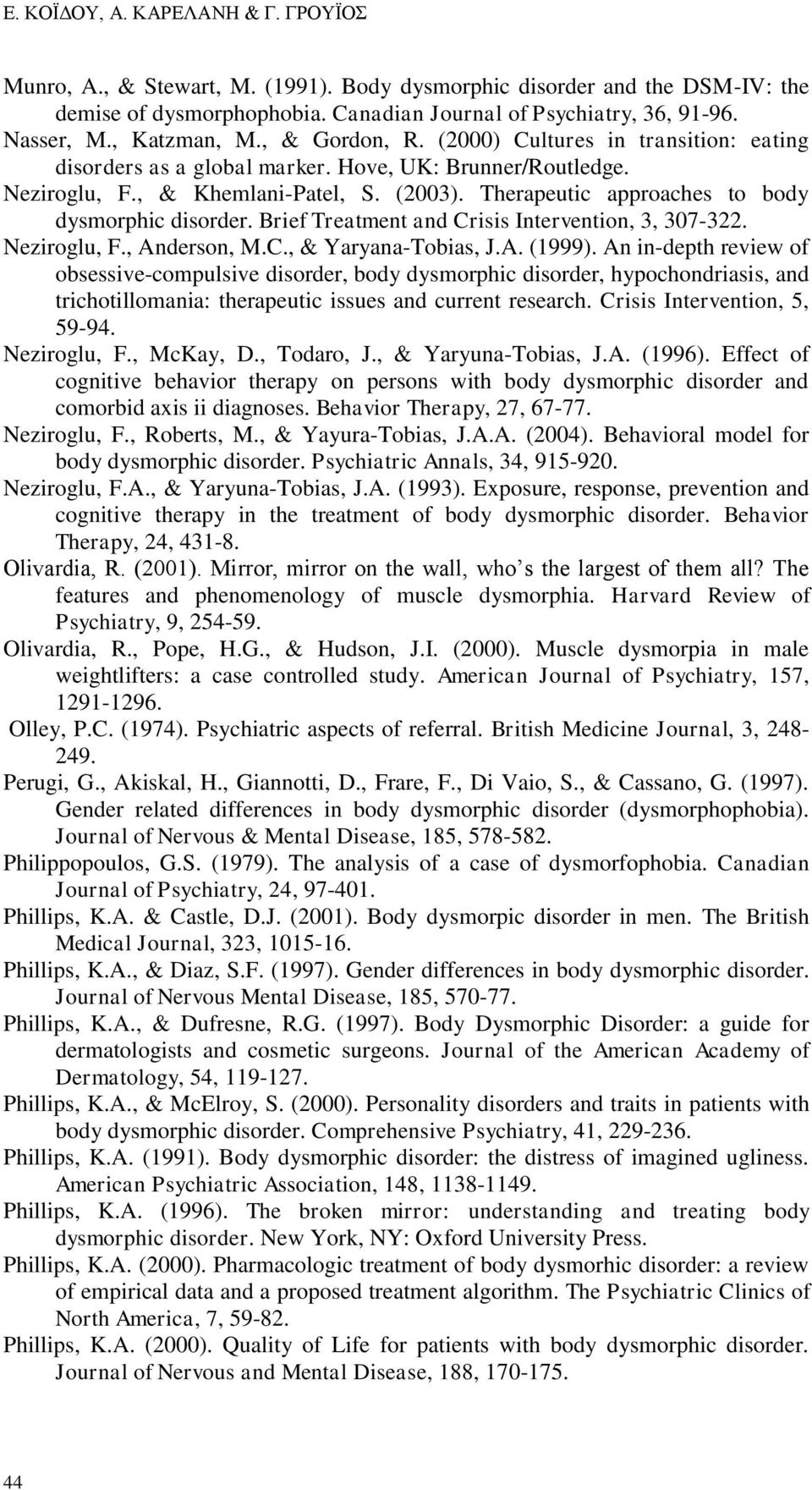 Therapeutic approaches to body dysmorphic disorder. Brief Treatment and Crisis Intervention, 3, 307-322. Neziroglu, F., Anderson, M.C., & Yaryana-Tobias, J.A. (1999).