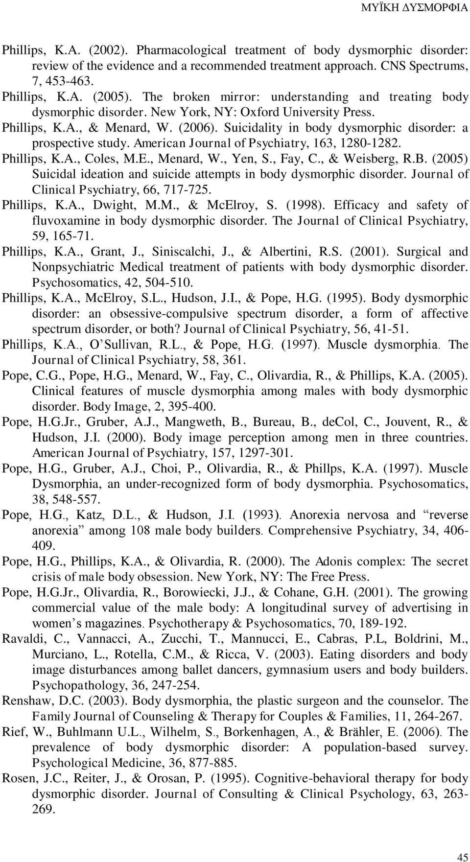 Suicidality in body dysmorphic disorder: a prospective study. American Journal of Psychiatry, 163, 1280-1282. Phillips, K.A., Coles, M.E., Menard, W., Yen, S., Fay, C., & Weisberg, R.B.
