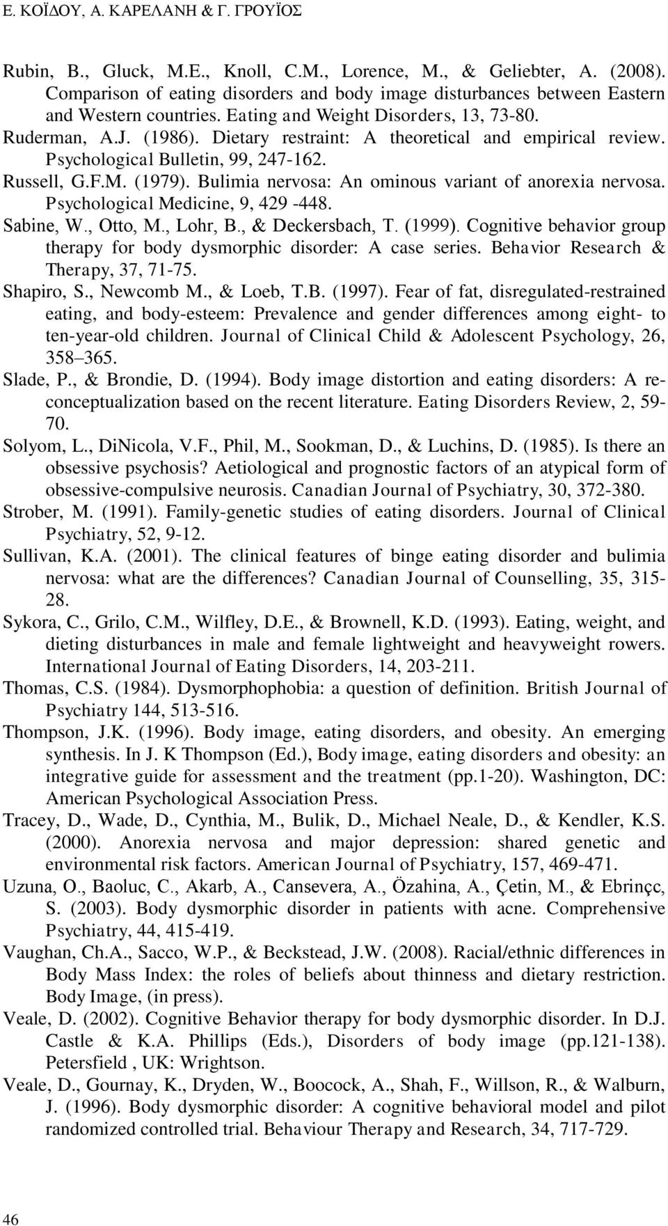 Dietary restraint: A theoretical and empirical review. Psychological Bulletin, 99, 247-162. Russell, G.F.M. (1979). Bulimia nervosa: An ominous variant of anorexia nervosa.