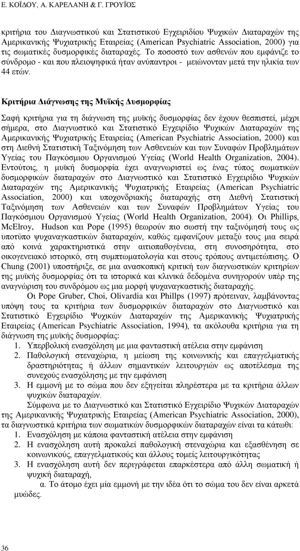 διαταραχές. Το ποσοστό των ασθενών που εμφάνιζε το σύνδρομο - και που πλειοψηφικά ήταν ανύπαντροι - μειώνονταν μετά την ηλικία των 44 ετών.