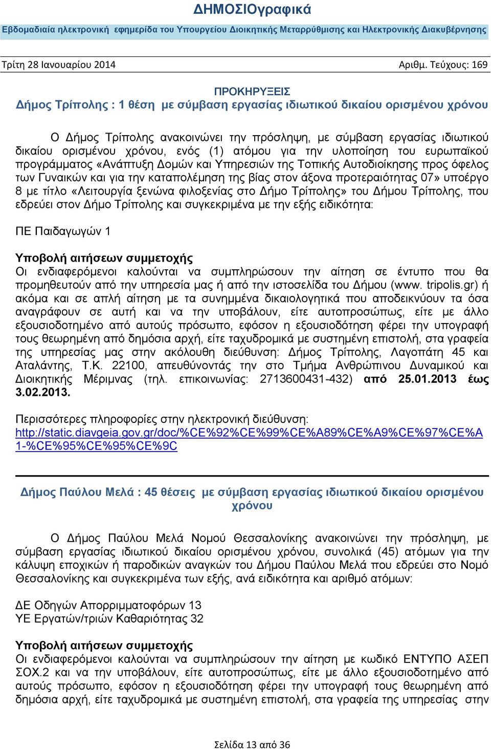 τίτλο «Λειτουργία ξενώνα φιλοξενίας στο Δήμο Τρίπολης» του Δήμου Τρίπολης, που εδρεύει στον Δήμο Τρίπολης και συγκεκριμένα με την εξής ειδικότητα: ΠE Παιδαγωγών 1 Οι ενδιαφερόμενοι καλούνται να