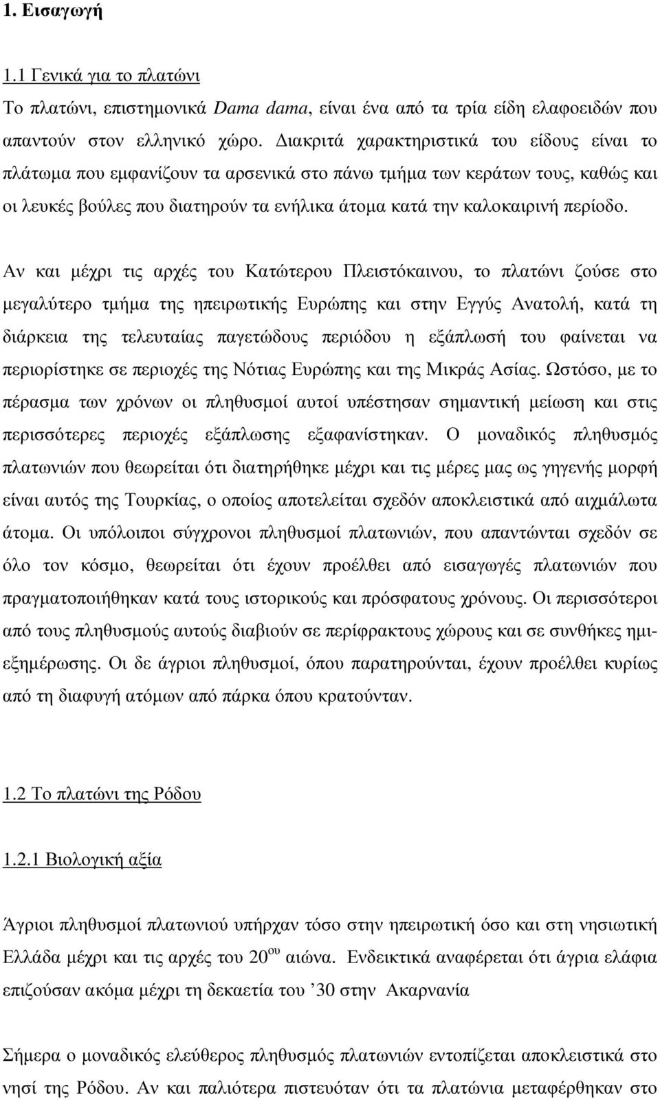 Αν και µέχρι τις αρχές του Κατώτερου Πλειστόκαινου, το πλατώνι ζούσε στο µεγαλύτερο τµήµα της ηπειρωτικής Ευρώπης και στην Εγγύς Ανατολή, κατά τη διάρκεια της τελευταίας παγετώδους περιόδου η