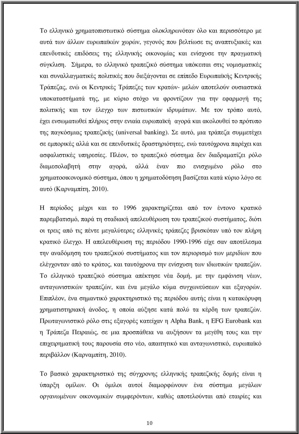 Σήµερα, το ελληνικό τραπεζικό σύστηµα υπόκειται στις νοµισµατικές και συναλλαγµατικές πολιτικές που διεξάγονται σε επίπεδο Ευρωπαϊκής Κεντρικής Τράπεζας, ενώ οι Κεντρικές Τράπεζες των κρατών- µελών