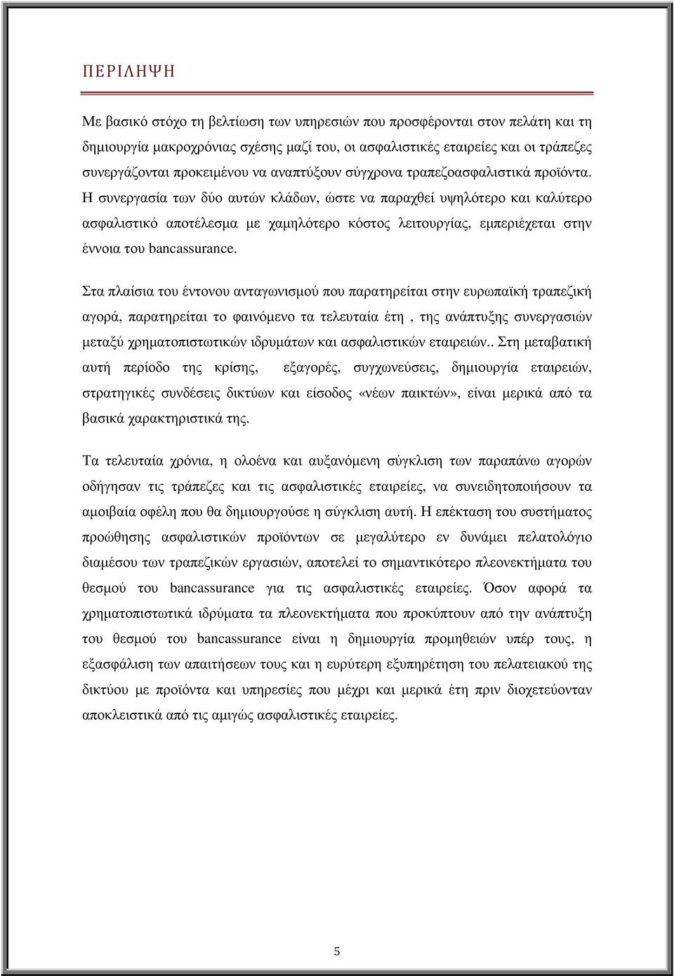 Η συνεργασία των δύο αυτών κλάδων, ώστε να παραχθεί υψηλότερο και καλύτερο ασφαλιστικό αποτέλεσµα µε χαµηλότερο κόστος λειτουργίας, εµπεριέχεται στην έννοια του bancassurance.