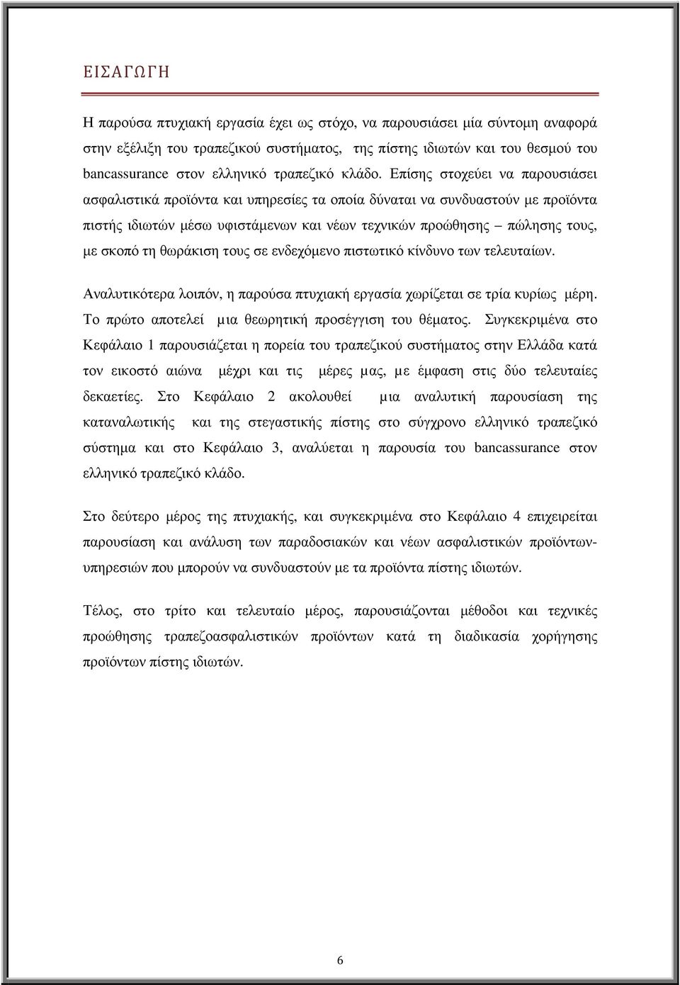 Επίσης στοχεύει να παρουσιάσει ασφαλιστικά προϊόντα και υπηρεσίες τα οποία δύναται να συνδυαστούν µε προϊόντα πιστής ιδιωτών µέσω υφιστάµενων και νέων τεχνικών προώθησης πώλησης τους, µε σκοπό τη